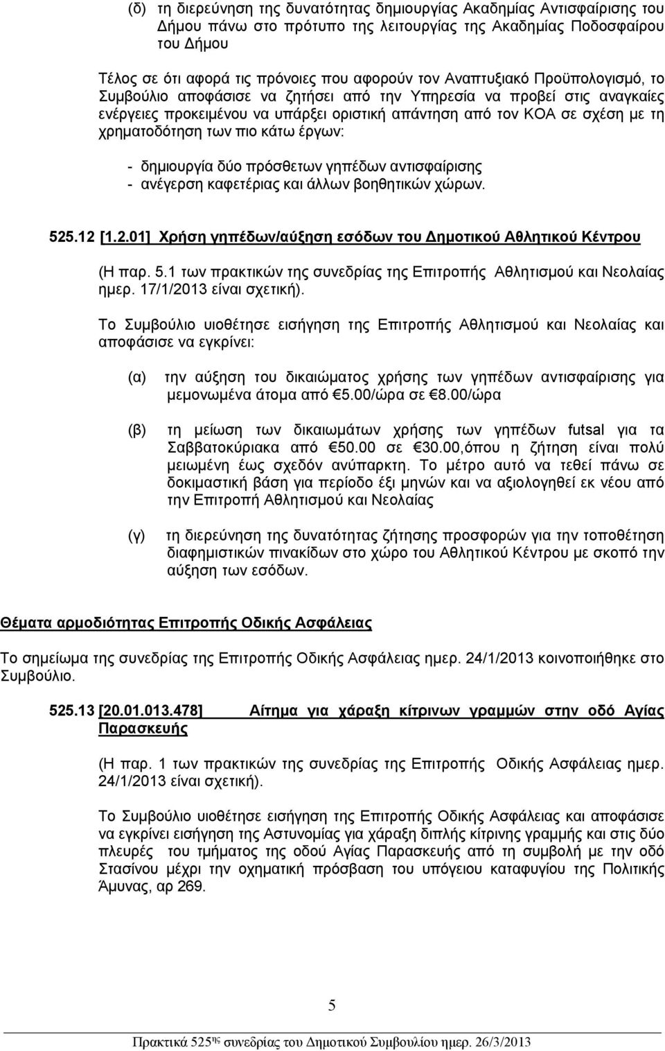 πιο κάτω έργων: - δημιουργία δύο πρόσθετων γηπέδων αντισφαίρισης - ανέγερση καφετέριας και άλλων βοηθητικών χώρων. 525.12 [1.2.01] Χρήση γηπέδων/αύξηση εσόδων του ημοτικού Αθλητικού Κέντρου (Η παρ. 5.1 των πρακτικών της συνεδρίας της Επιτροπής Αθλητισμού και Νεολαίας ημερ.