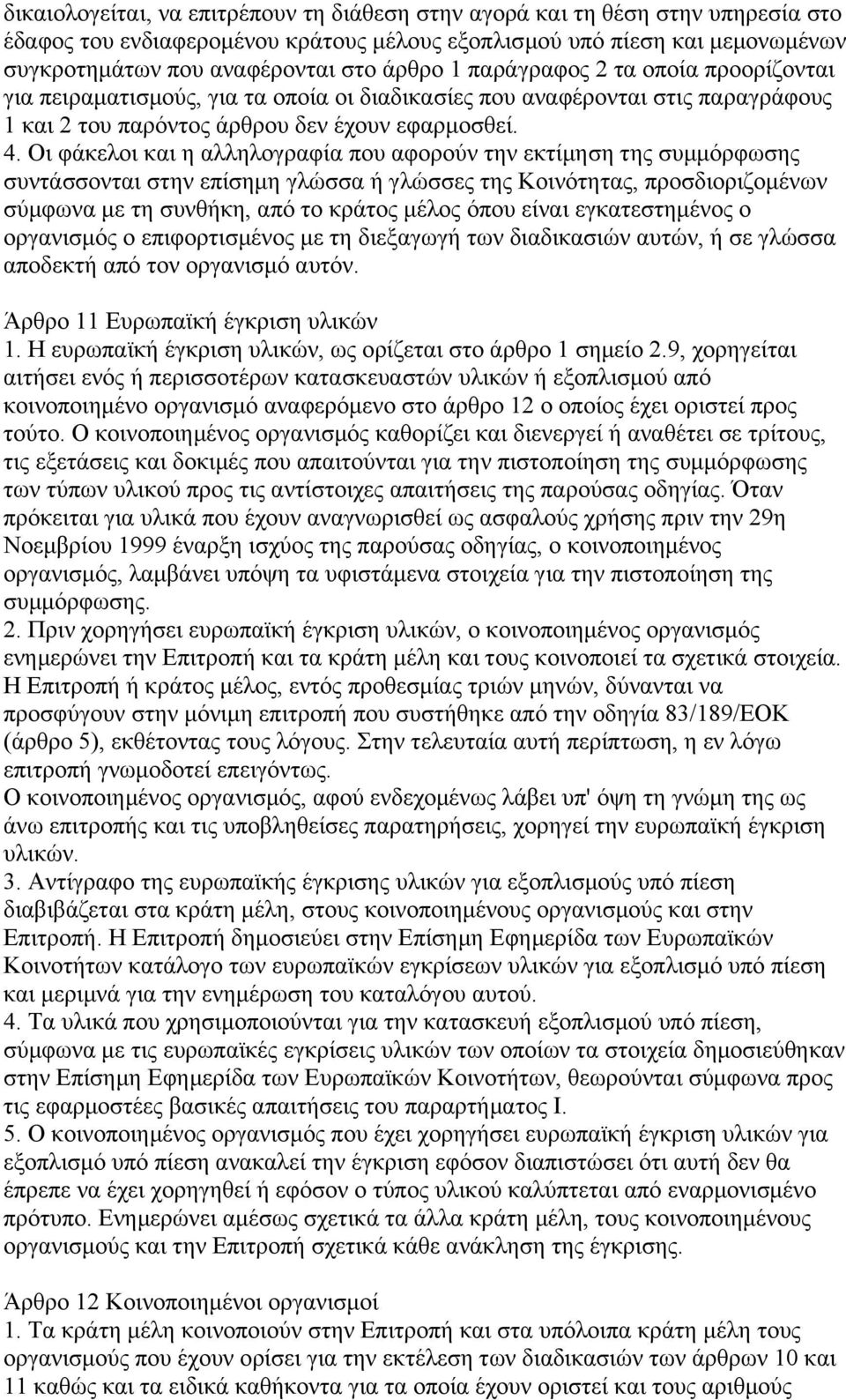 Οι φάκελοι και η αλληλογραφία που αφορούν την εκτίµηση της συµµόρφωσης συντάσσονται στην επίσηµη γλώσσα ή γλώσσες της Κοινότητας, προσδιοριζοµένων σύµφωνα µε τη συνθήκη, από το κράτος µέλος όπου