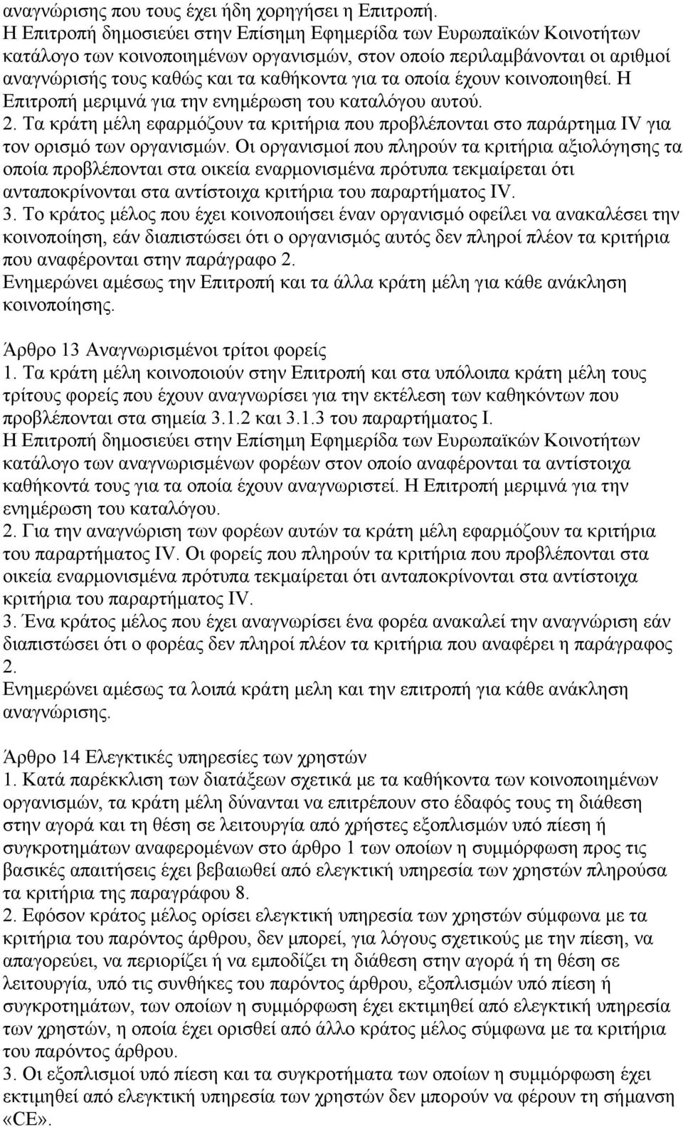 οποία έχουν κοινοποιηθεί. Η Επιτροπή µεριµνά για την ενηµέρωση του καταλόγου αυτού. 2. Τα κράτη µέλη εφαρµόζουν τα κριτήρια που προβλέπονται στο παράρτηµα IV για τον ορισµό των οργανισµών.