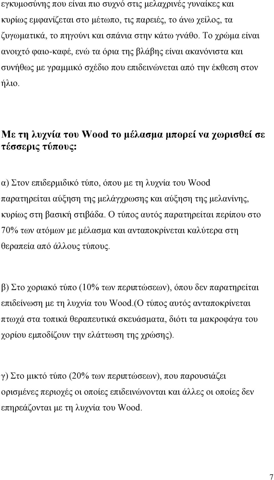 Mε τη λυχνία του Wood το μέλασμα μπορεί να χωρισθεί σε τέσσερις τύπους: α) Στον επιδερμιδικό τύπο, όπου με τη λυχνία του Wood παρατηρείται αύξηση της μελάγχρωσης και αύξηση της μελανίνης, κυρίως στη