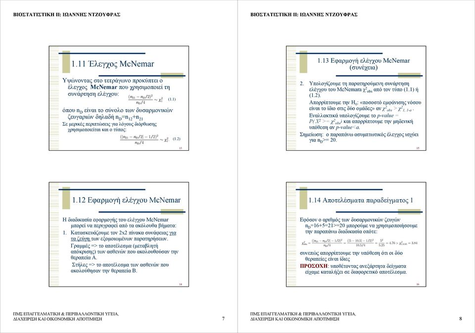 1) ή (1.2). Απορρίπτουµε την H 0 : «ποσοστό εµφάνισης νόσου είναι το ίδιο στις δύο οµάδες» αν χ 2 obs > χ 2 1, 1-a.