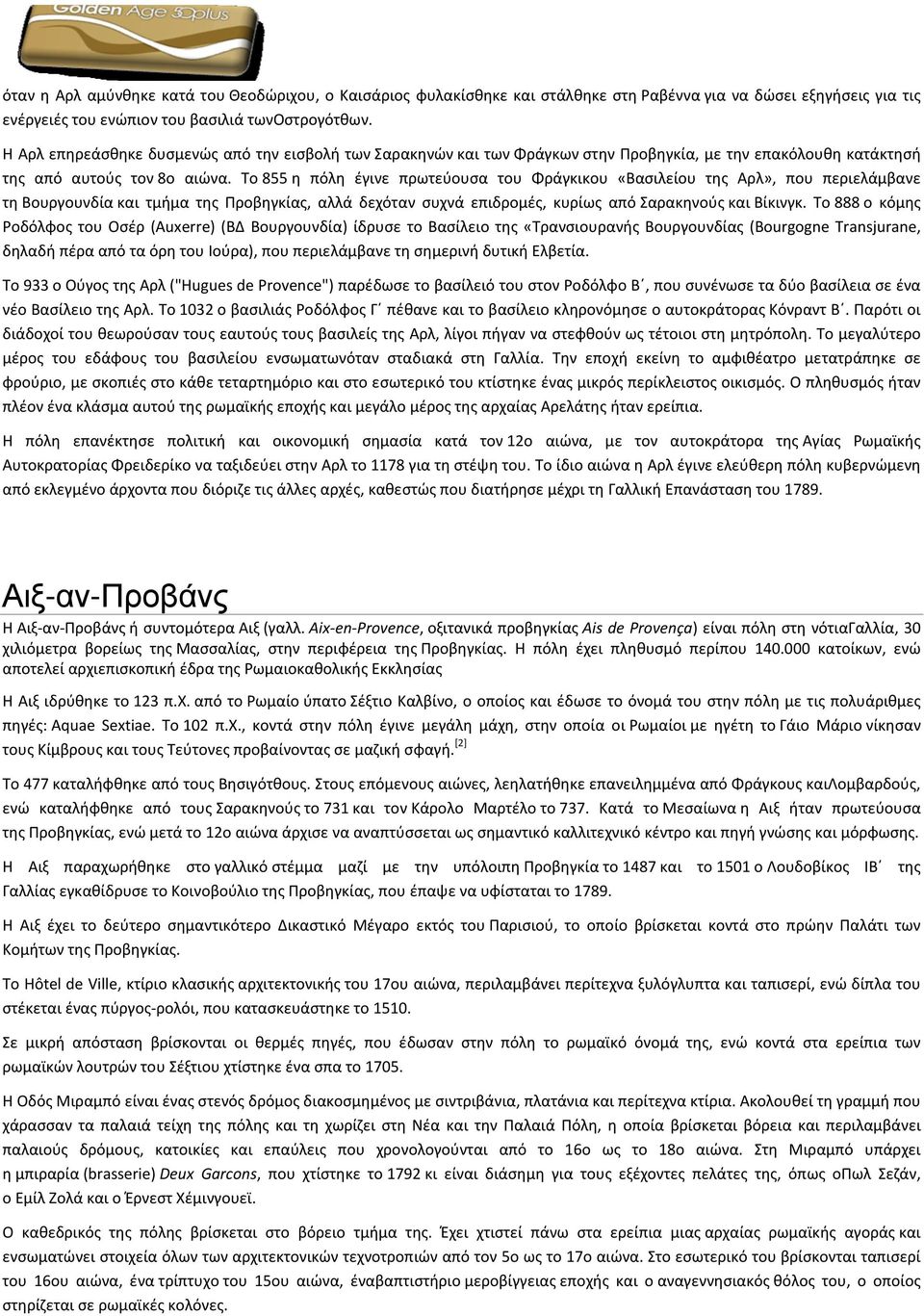 Το 855 η πόλη έγινε πρωτεύουσα του Φράγκικου «Βασιλείου της Αρλ», που περιελάμβανε τη Βουργουνδία και τμήμα της Προβηγκίας, αλλά δεχόταν συχνά επιδρομές, κυρίως από Σαρακηνούς και Βίκινγκ.