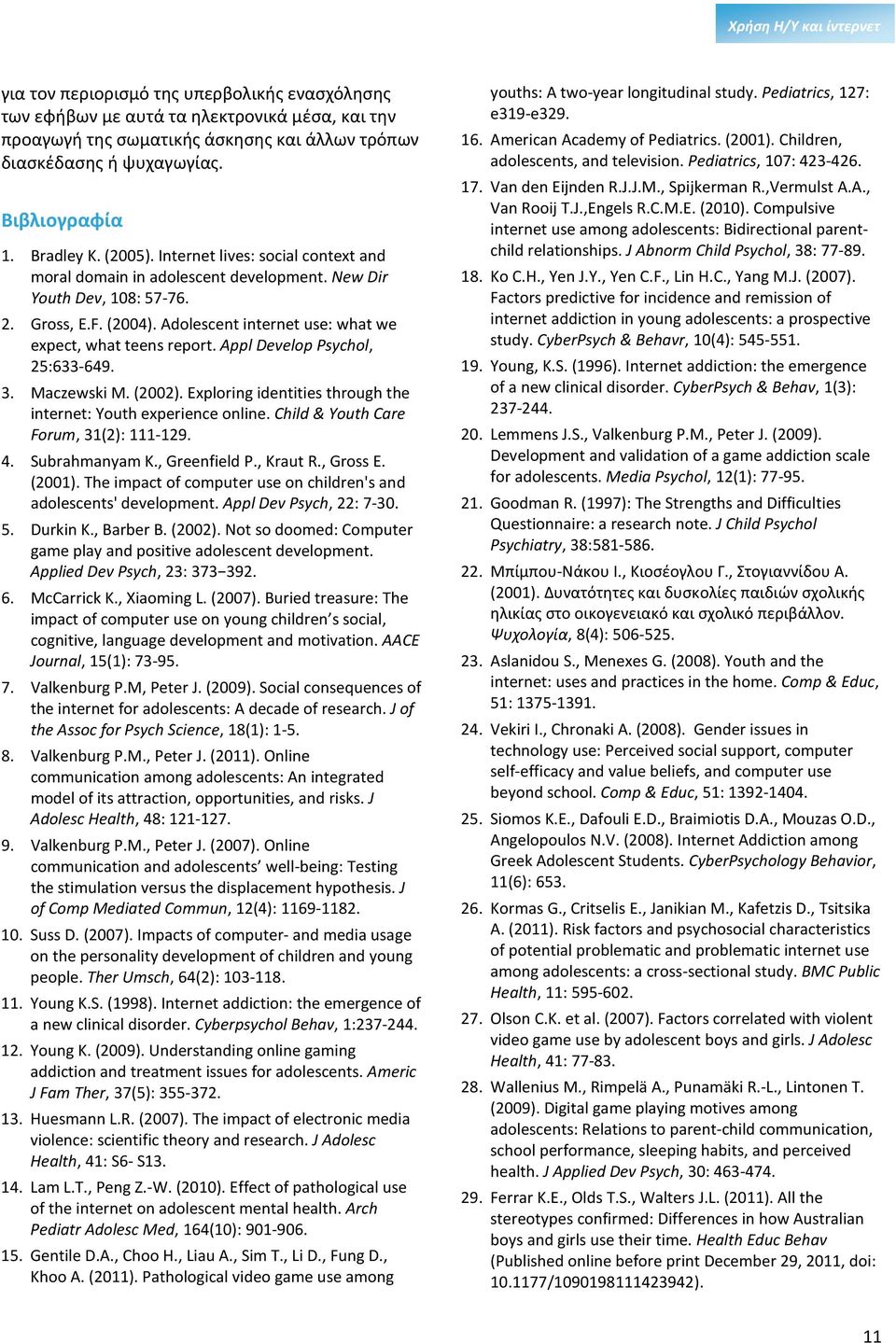 Appl Develop Psychol, 25:633-649. 3. Maczewski M. (02). Exploring identities through the internet: Youth experience online. Child & Youth Care Forum, 31(2): 111-129. 4. Subrahmanyam K., Greenfield P.