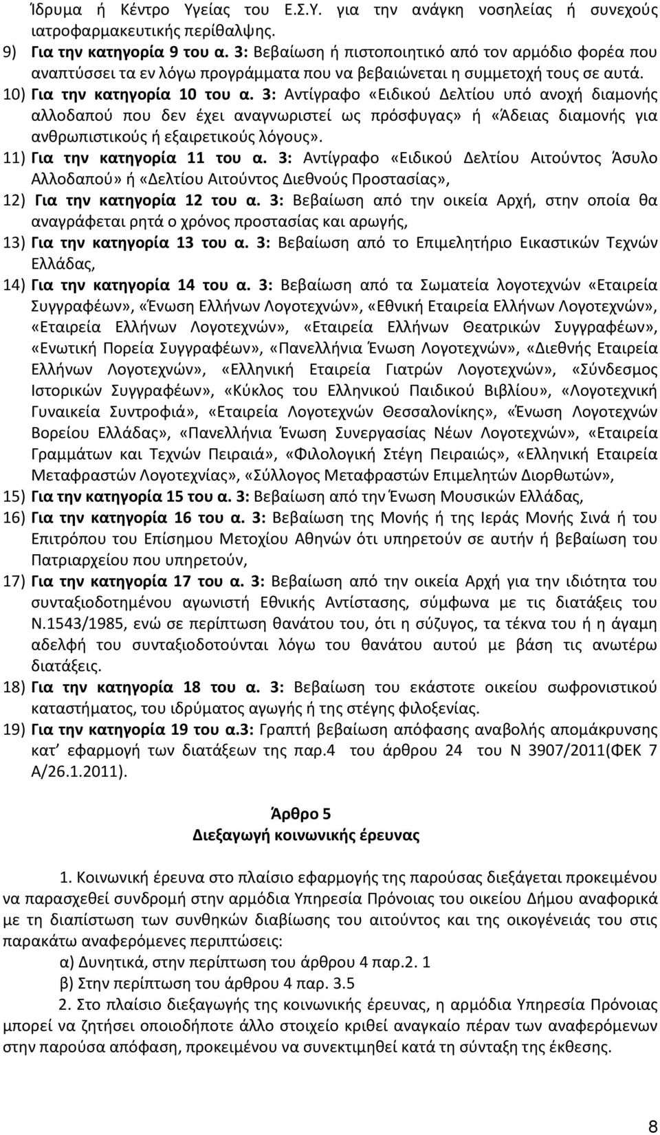 3: Αντίγραφο «Ειδικού Δελτίου υπό ανοχή διαμονής αλλοδαπού που δεν έχει αναγνωριστεί ως πρόσφυγας» ή «Άδειας διαμονής για ανθρωπιστικούς ή εξαιρετικούς λόγους». 11) Για την κατηγορία 11 του α.