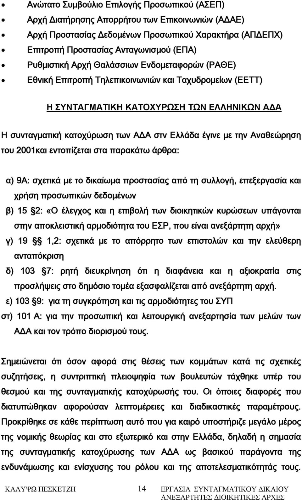 με την Αναθεώρηση του 2001και εντοπίζεται στα παρακάτω άρθρα: α) 9Α: σχετικά με το δικαίωμα προστασίας από τη συλλογή, επεξεργασία και χρήση προσωπικών δεδομένων β) 15 2: «Ο έλεγχος και η επιβολή των