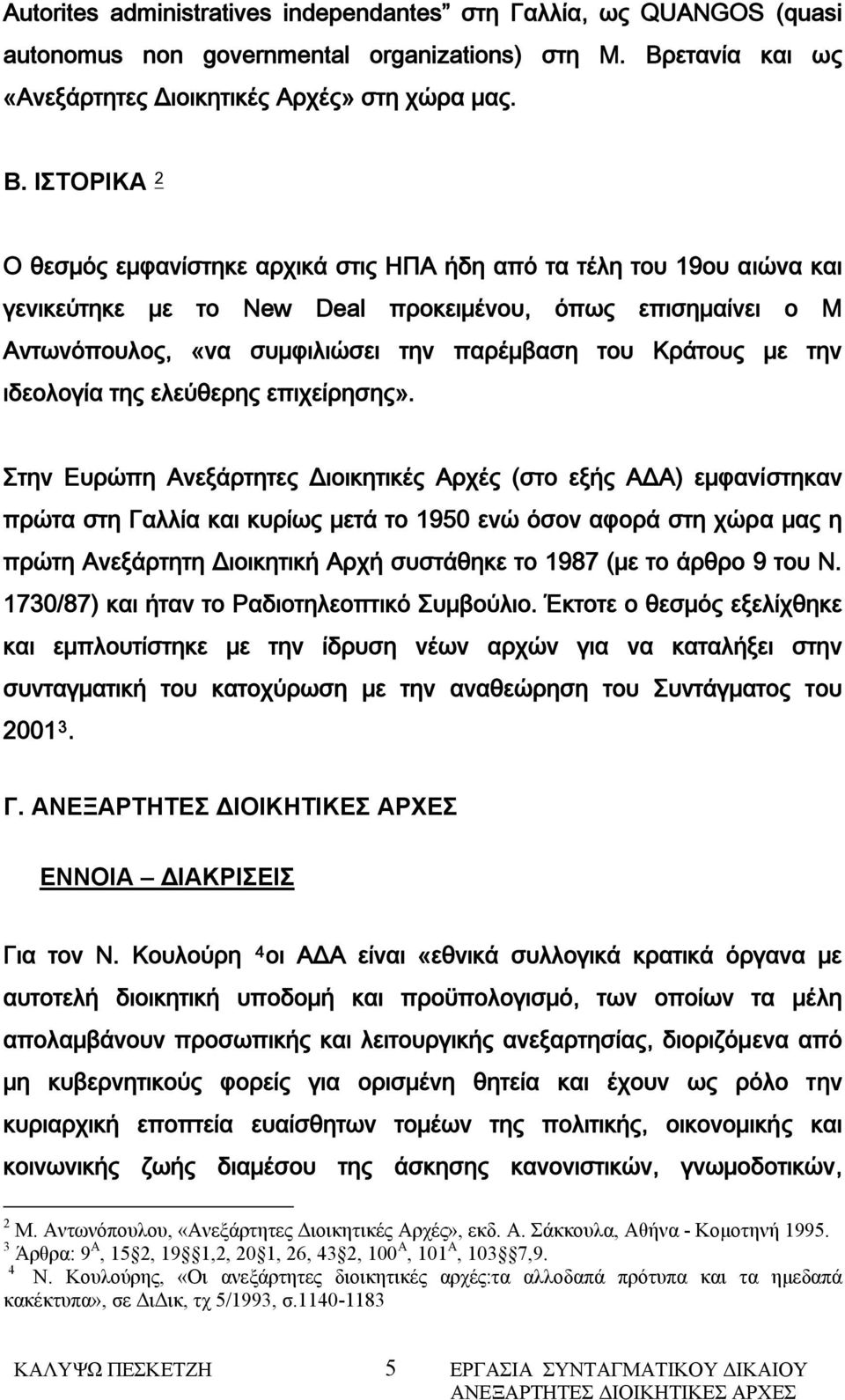 ΙΣΤΟΡΙΚΑ 2 Ο θεσμός εμφανίστηκε αρχικά στις ΗΠΑ ήδη από τα τέλη του 19ου αιώνα και γενικεύτηκε με το Νew Deal προκειμένου, όπως επισημαίνει ο Μ Αντωνόπουλος, «να συμφιλιώσει την παρέμβαση του Κράτους