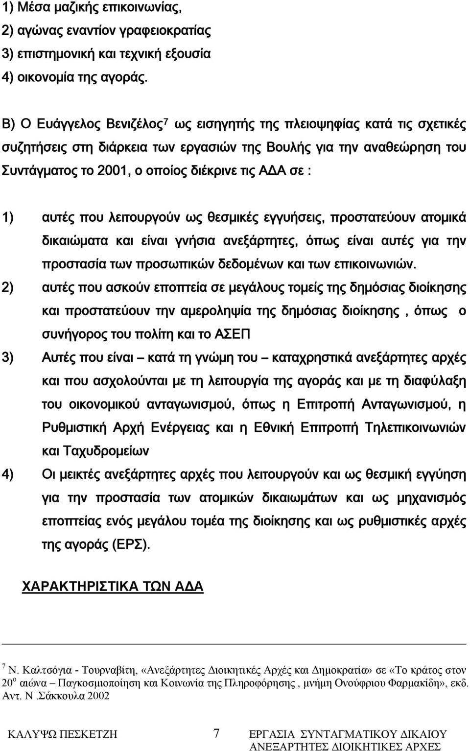 αυτές που λειτουργούν ως θεσμικές εγγυήσεις, προστατεύουν ατομικά δικαιώματα και είναι γνήσια ανεξάρτητες, όπως είναι αυτές για την προστασία των προσωπικών δεδομένων και των επικοινωνιών.