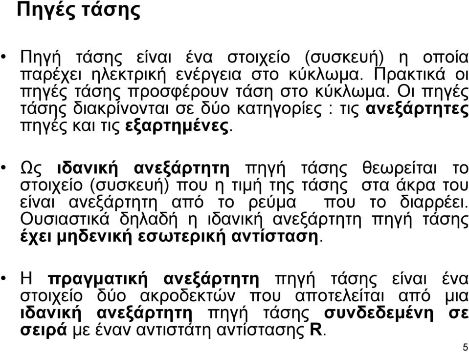 Ως ιδανική ανεξάρτητη πηγή τάσης θεωρείται το στοιχείο (συσκευή) που η τιμή της τάσης στα άκρα του είναι ανεξάρτητη από το ρεύμα που το διαρρέει.