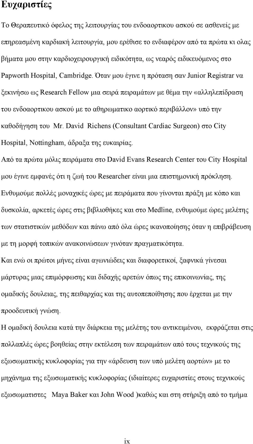 Όταν μου έγινε η πρόταση σαν Junior Registrar να ξεκινήσω ως Research Fellow μια σειρά πειραμάτων με θέμα την «αλληλεπίδραση του ενδοαορτικου ασκού με το αθηρωματικο αορτικό περιβάλλον» υπό την