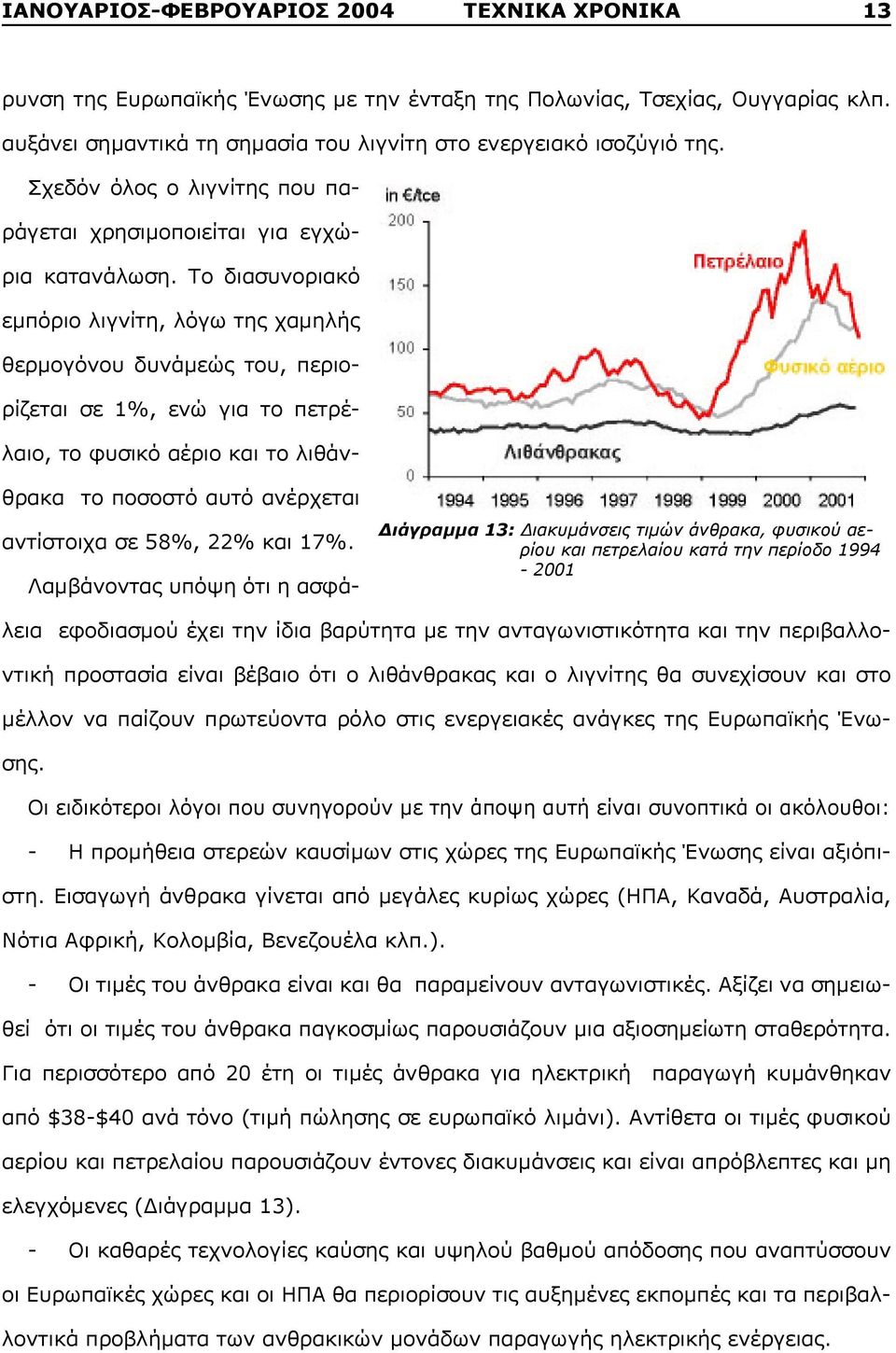 Το διασυνοριακό εμπόριο λιγνίτη, λόγω της χαμηλής θερμογόνου δυνάμεώς του, περιορίζεται σε 1%, ενώ για το πετρέλαιο, το φυσικό αέριο και το λιθάνθρακα το ποσοστό αυτό ανέρχεται αντίστοιχα σε 58%, 22%