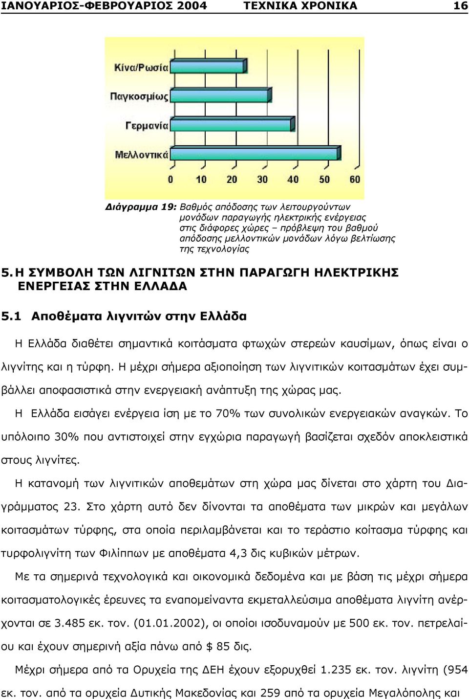 1 Αποθέματα λιγνιτών στην Ελλάδα Η Ελλάδα διαθέτει σημαντικά κοιτάσματα φτωχών στερεών καυσίμων, όπως είναι ο λιγνίτης και η τύρφη.