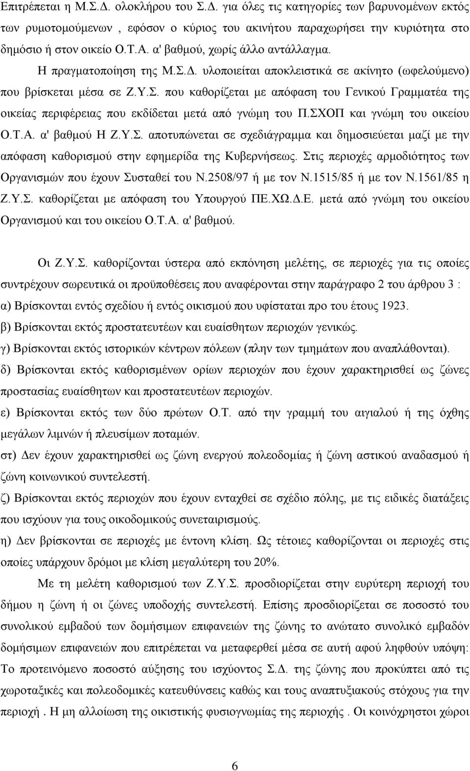 ΣΧΟΠ και γνώμη του οικείου Ο.Τ.Α. α' βαθμού Η Ζ.Υ.Σ. αποτυπώνεται σε σχεδιάγραμμα και δημοσιεύεται μαζί με την απόφαση καθορισμού στην εφημερίδα της Κυβερνήσεως.