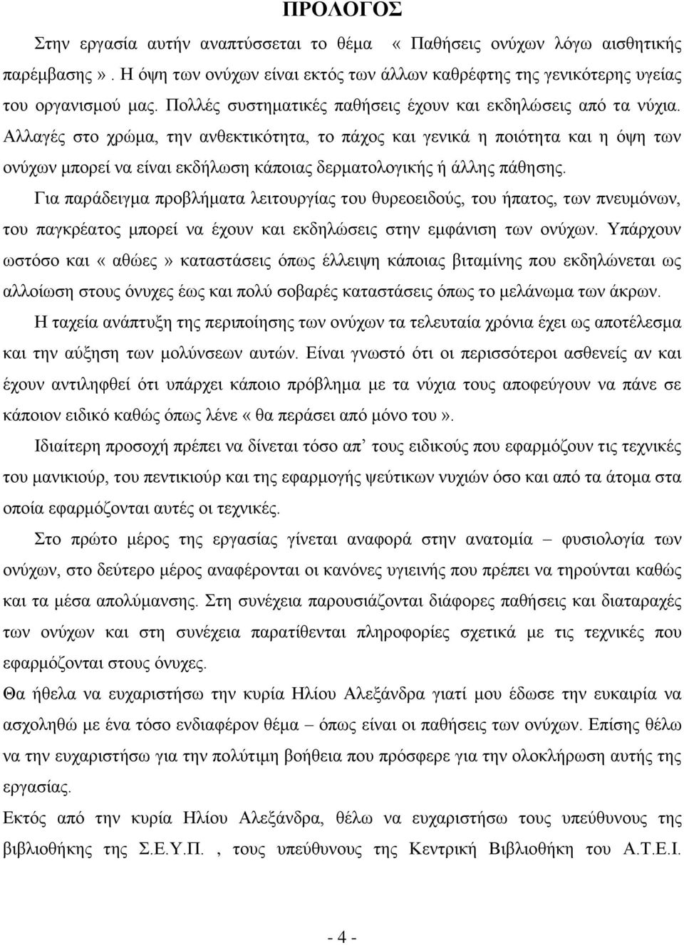 Αλλαγές στο χρώμα, την ανθεκτικότητα, το πάχος και γενικά η ποιότητα και η όψη των ονύχων μπορεί να είναι εκδήλωση κάποιας δερματολογικής ή άλλης πάθησης.