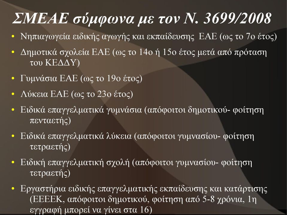 Γυμνάσια ΕΑΕ (ως το 19ο έτος) Λύκεια ΕΑΕ (ως το 23ο έτος) Ειδικά επαγγελματικά γυμνάσια (απόφοιτοι δημοτικού- φοίτηση πενταετής) Ειδικά