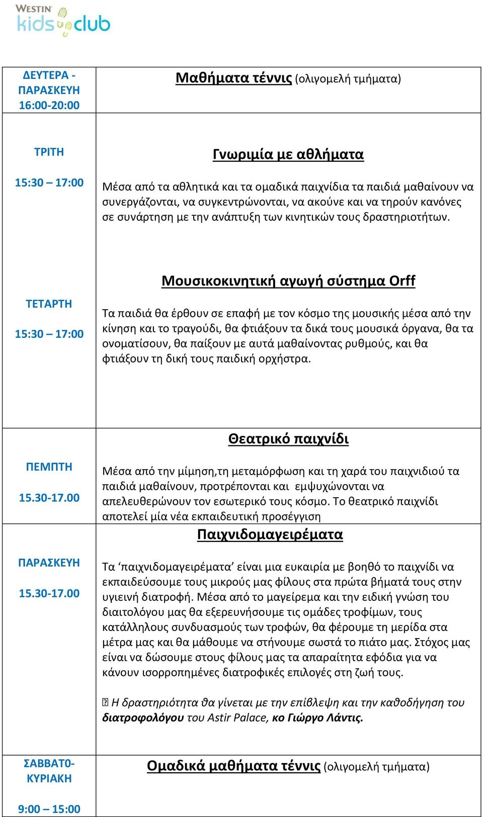 ΤΕΤΑΡΤΗ 15:30 17:00 Μουσικοκινητική αγωγή σύστημα Orff Τα παιδιά θα έρθουν σε επαφή με τον κόσμο της μουσικής μέσα από την κίνηση και το τραγούδι, θα φτιάξουν τα δικά τους μουσικά όργανα, θα τα