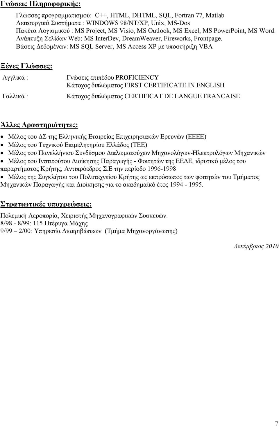 Βάσεις Δεδομένων: MS SQL Server, MS Access XP με υποστήριξη VBA Ξένες Γλώσσες: Αγγλικά : Γαλλικά : Γνώσεις επιπέδου PROFICIENCY Κάτοχος διπλώματος FIRST CERTIFICATE IN ENGLISH Κάτοχος διπλώματος