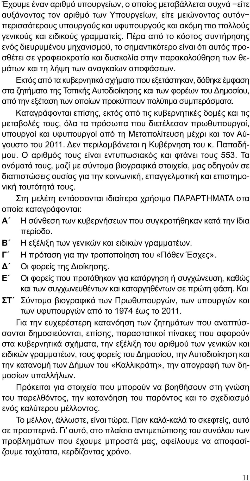 Πέρα από το κόστος συντήρησης ενός διευρυμένου μηχανισμού, το σημαντικότερο είναι ότι αυτός προσθέτει σε γραφειοκρατία και δυσκολία στην παρακολούθηση των θεμάτων και τη λήψη των αναγκαίων αποφάσεων.