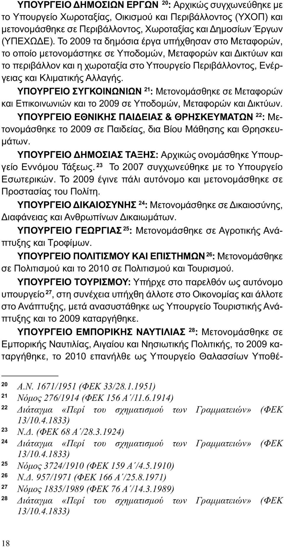 Αλλαγής. ΥΠΟΥΡΓΕΙΟ ΣΥΓΚΟΙΝΩΝΙΩΝ 21 : Μετονομάσθηκε σε Μεταφορών και Επικοινωνιών και το 2009 σε Υποδομών, Μεταφορών και Δικτύων.