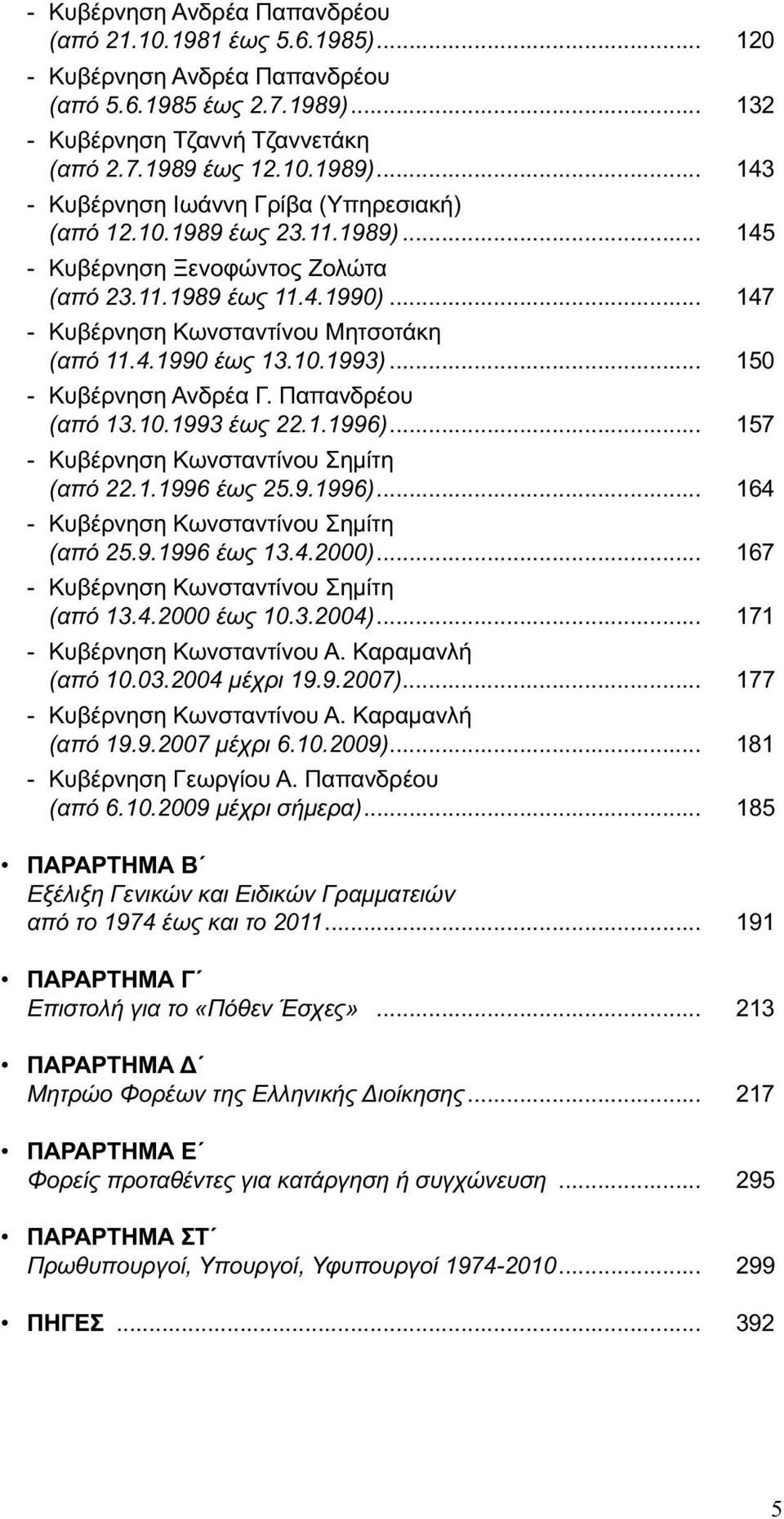 Παπανδρέου (από 13.10.1993 έως 22.1.1996)... 157 - Κυβέρνηση Κωνσταντίνου Σημίτη (από 22.1.1996 έως 25.9.1996)... 164 - Κυβέρνηση Κωνσταντίνου Σημίτη (από 25.9.1996 έως 13.4.2000).