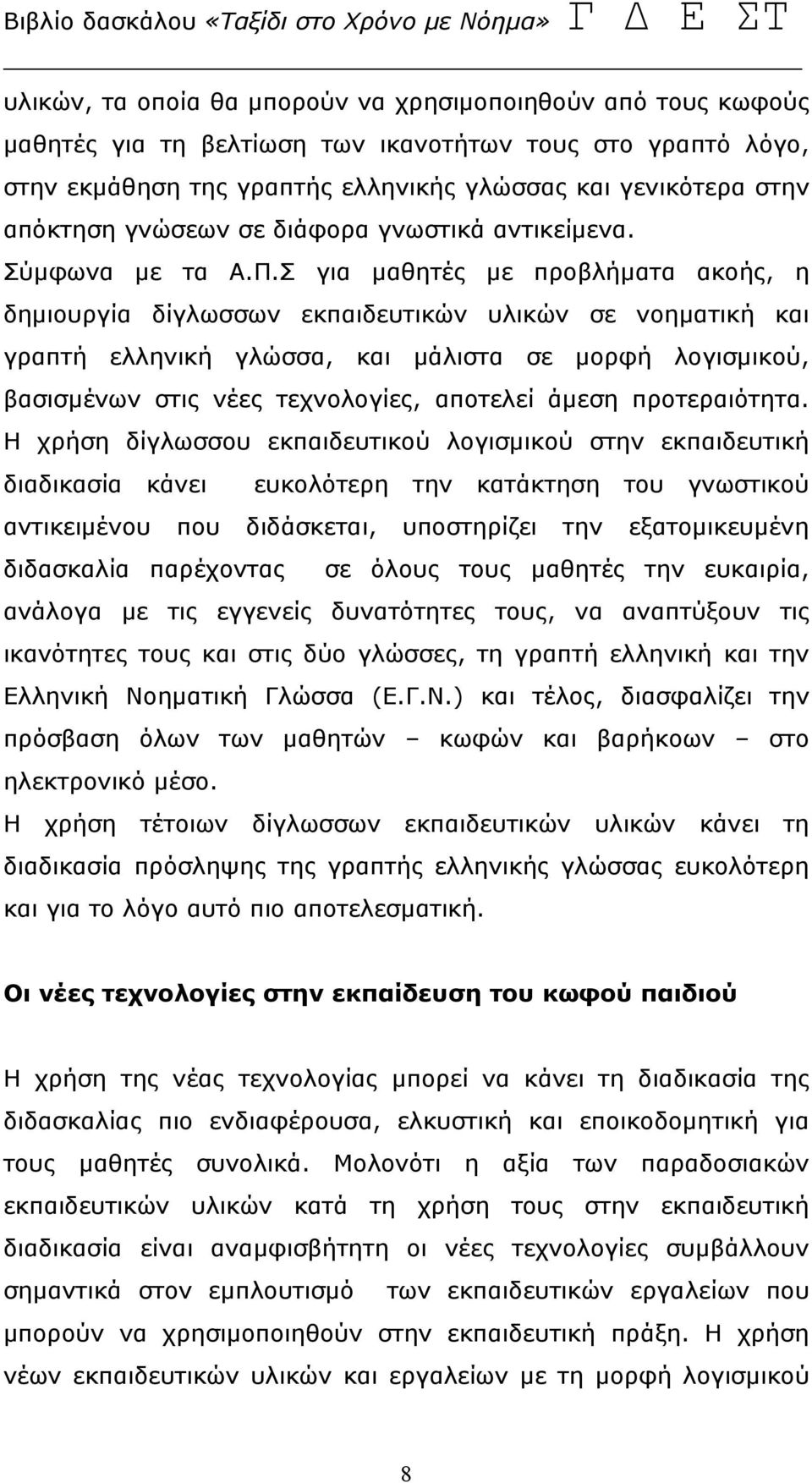 Σ για μαθητές με προβλήματα ακοής, η δημιουργία δίγλωσσων εκπαιδευτικών υλικών σε νοηματική και γραπτή ελληνική γλώσσα, και μάλιστα σε μορφή λογισμικού, βασισμένων στις νέες τεχνολογίες, αποτελεί