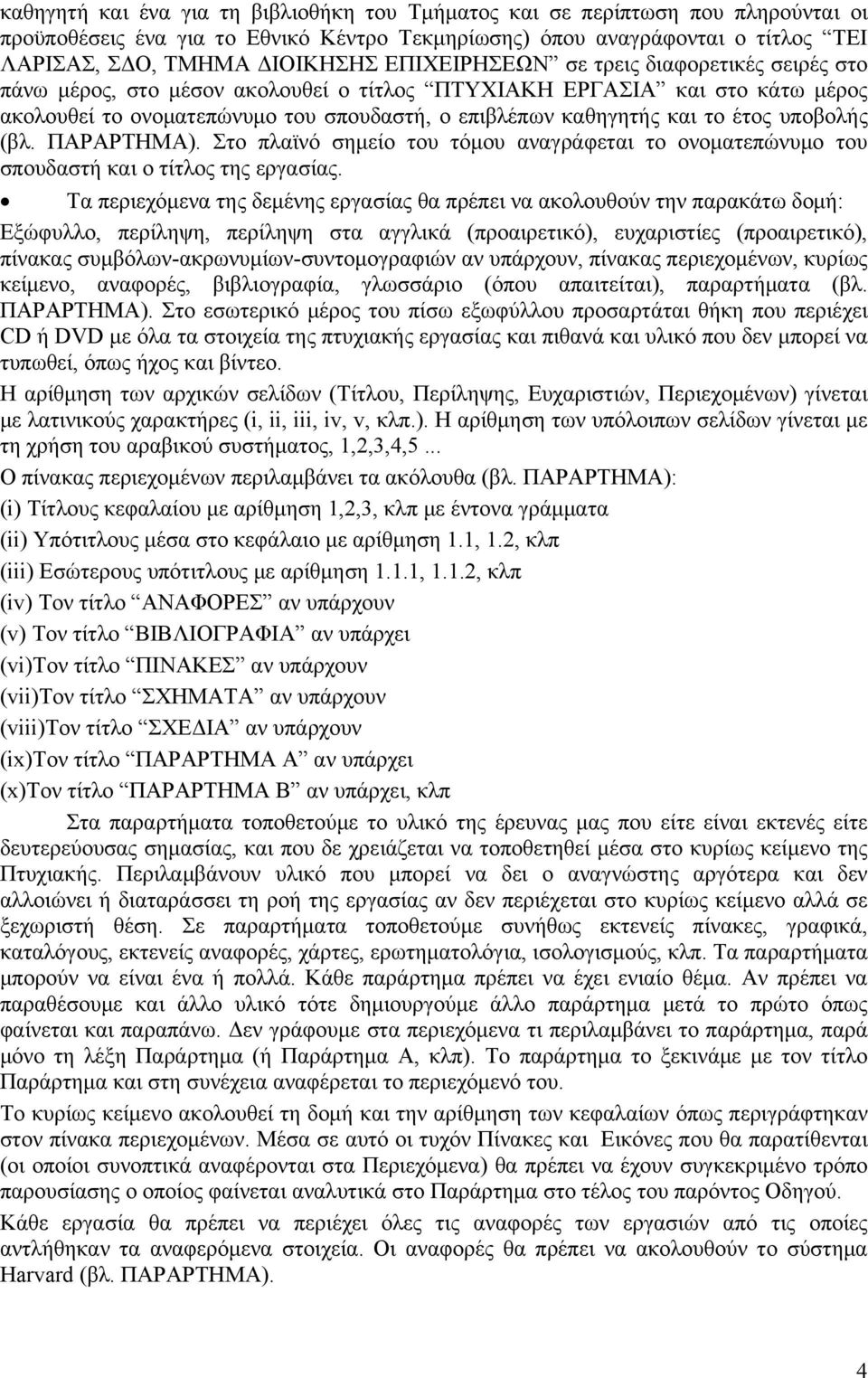 υποβολής (βλ. ΠΑΡΑΡΤΗΜΑ). Στο πλαϊνό σημείο του τόμου αναγράφεται το ονοματεπώνυμο του σπουδαστή και ο τίτλος της εργασίας.