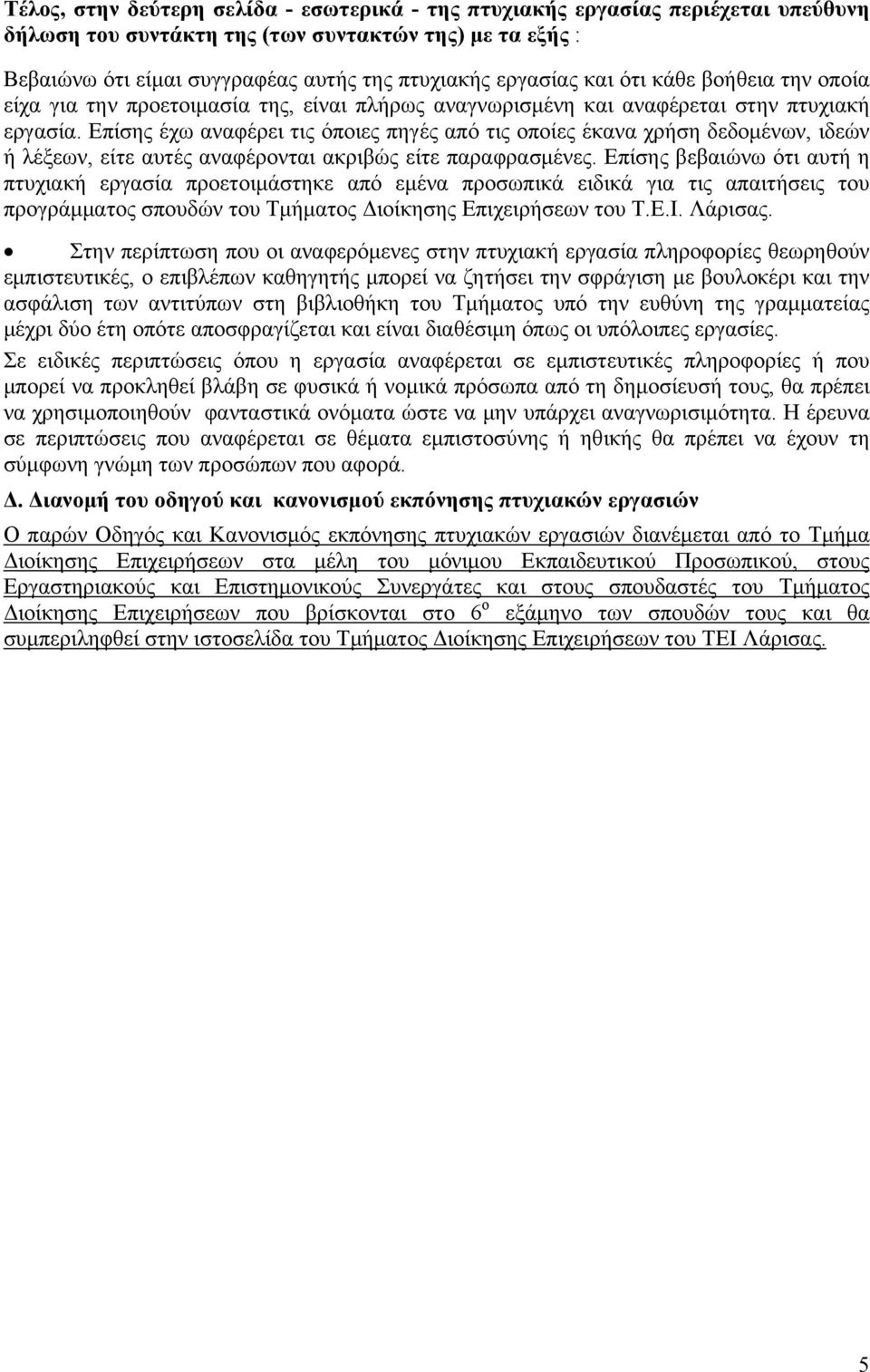 Επίσης έχω αναφέρει τις όποιες πηγές από τις οποίες έκανα χρήση δεδομένων, ιδεών ή λέξεων, είτε αυτές αναφέρονται ακριβώς είτε παραφρασμένες.