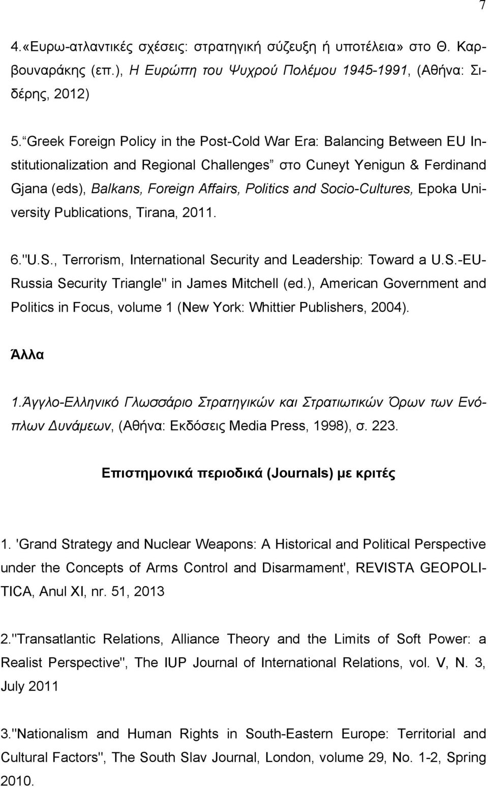 Socio-Cultures, Epoka University Publications, Tirana, 2011. 6."U.S., Terrorism, International Security and Leadership: Toward a U.S.-EU- Russia Security Triangle" in James Mitchell (ed.