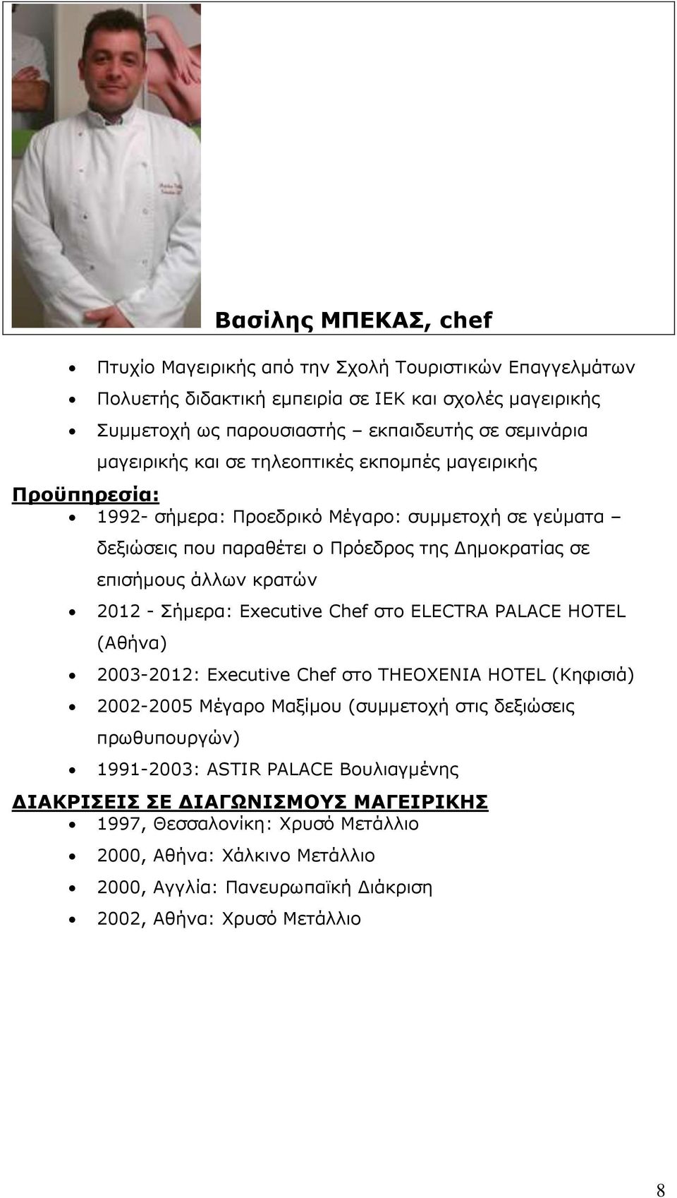 κρατών 2012 - Σήμερα: Executive Chef στο ELECTRA PALACE HOTEL (Αθήνα) 2003-2012: Executive Chef στο THEOXENIA HOTEL (Κηφισιά) 2002-2005 Μέγαρο Μαξίμου (συμμετοχή στις δεξιώσεις πρωθυπουργών)
