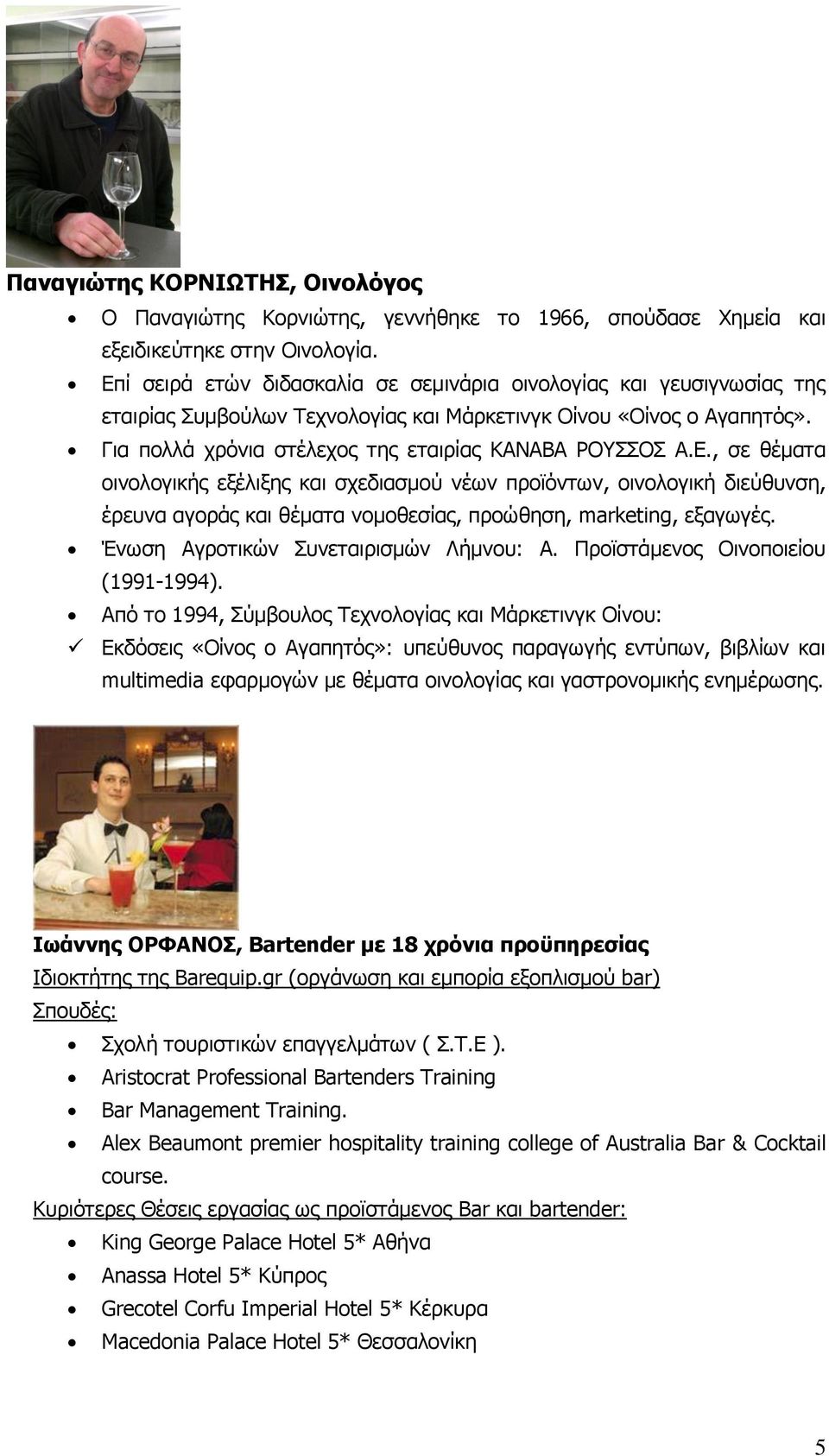 Ε., σε θέματα οινολογικής εξέλιξης και σχεδιασμού νέων προϊόντων, οινολογική διεύθυνση, έρευνα αγοράς και θέματα νομοθεσίας, προώθηση, marketing, εξαγωγές. Ένωση Αγροτικών Συνεταιρισμών Λήμνου: Α.