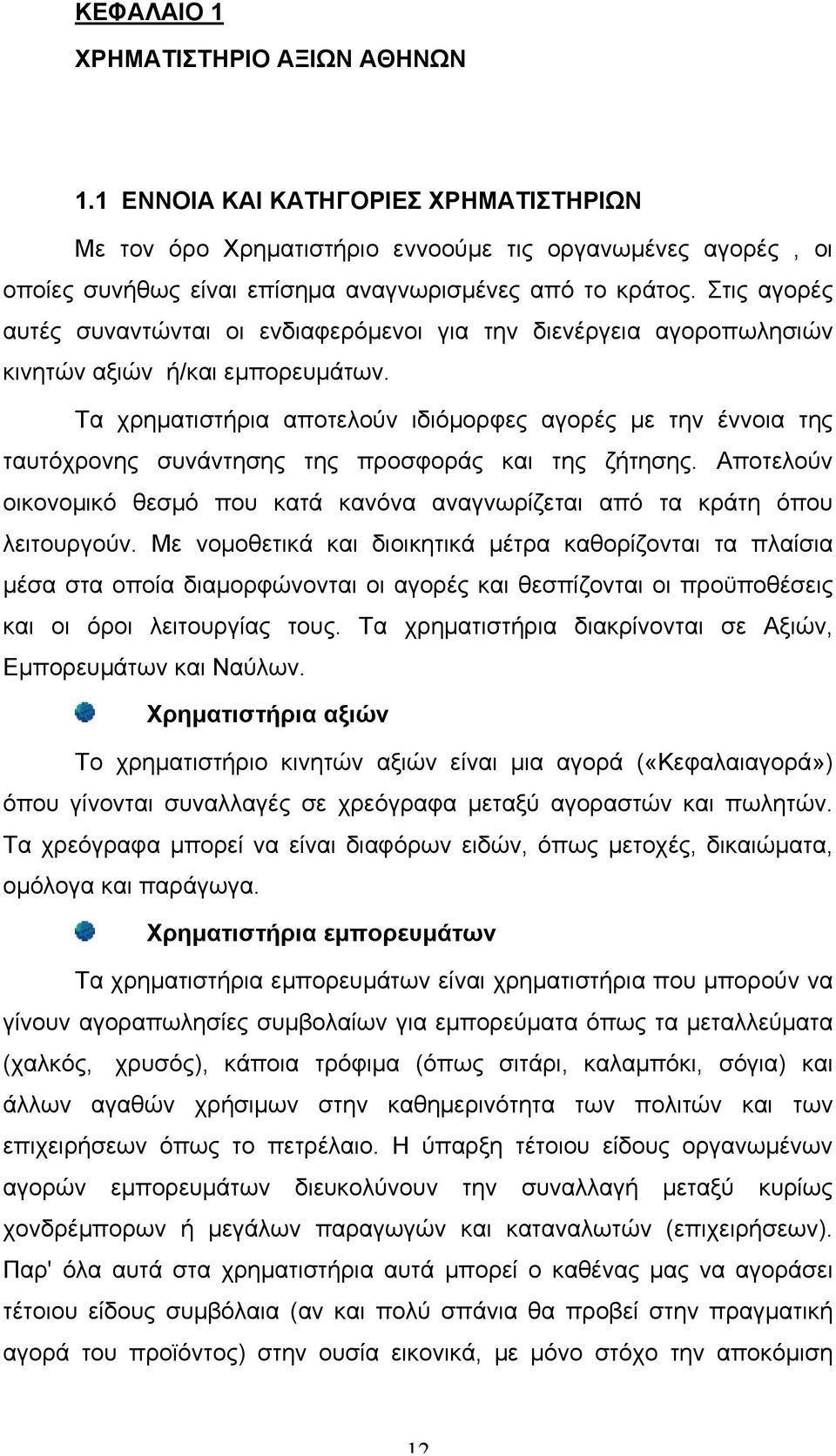 Τα χρηµατιστήρια αποτελούν ιδιόµορφες αγορές µε την έννοια της ταυτόχρονης συνάντησης της προσφοράς και της ζήτησης.