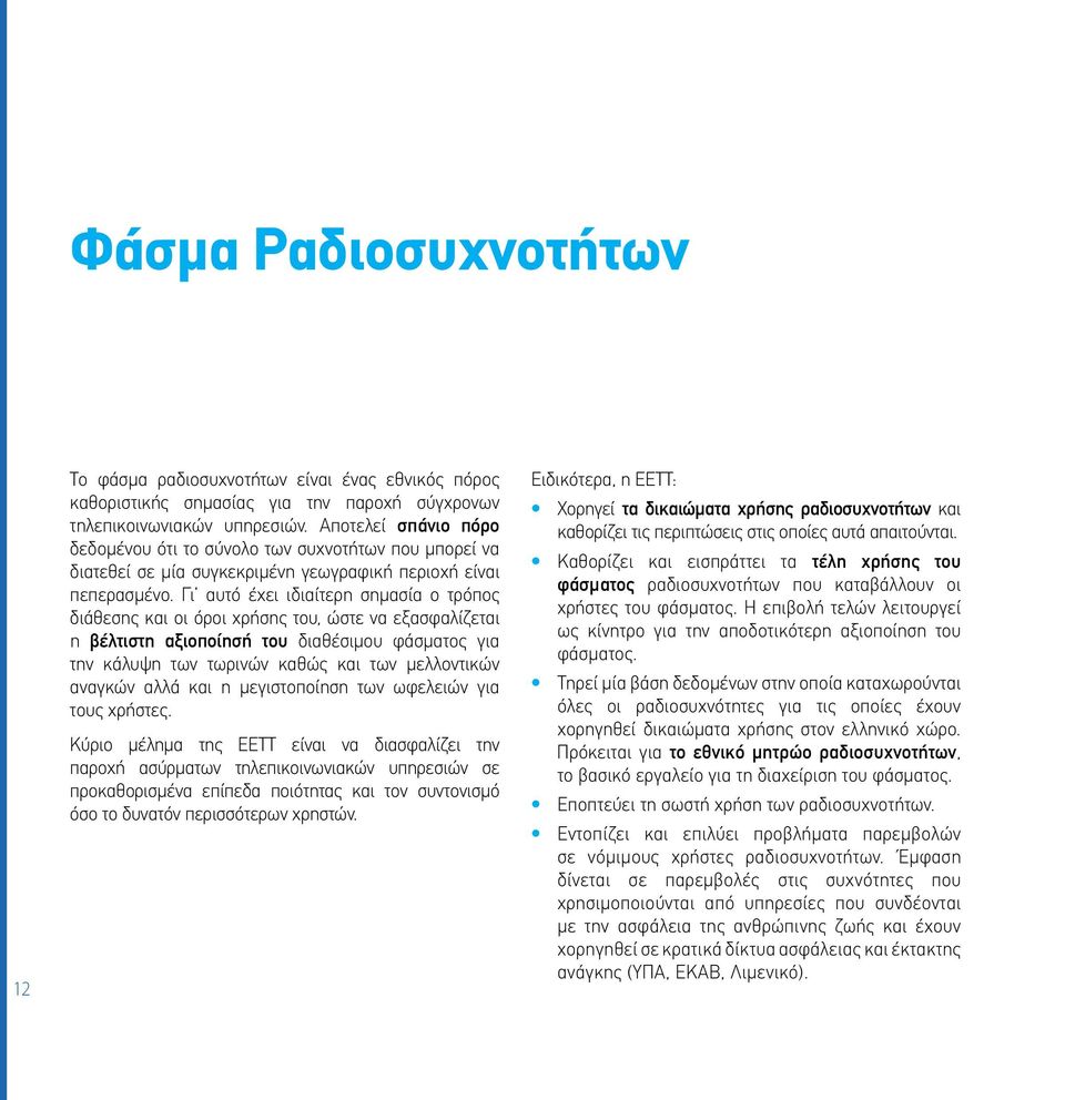 Γι αυτό έχει ιδιαίτερη σημασία ο τρόπος διάθεσης και οι όροι χρήσης του, ώστε να εξασφαλίζεται η βέλτιστη αξιοποίησή του διαθέσιμου φάσματος για την κάλυψη των τωρινών καθώς και των μελλοντικών