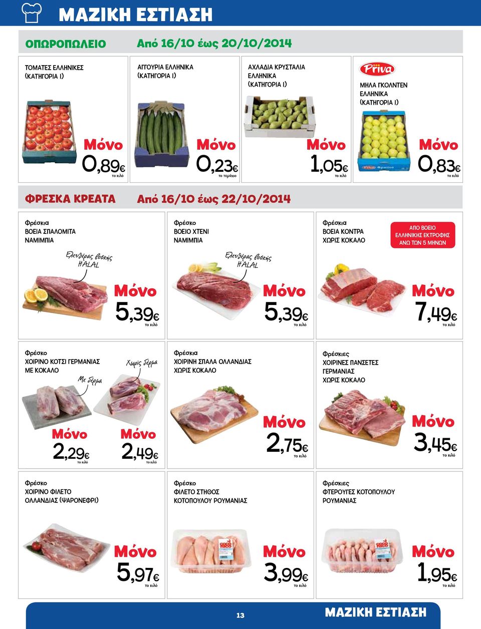 ΜΗΝΩΝ Ελευθέρας βοσκής HALAL Ελευθέρας βοσκής HALAL 5,39 5,39 7,49 Φρέσκο ΧΟΙΡΙΝΟ ΚΟΤΣΙ ΓΕΡΜΑΝΙΑΣ ΜΕ ΚΟΚΑΛΟ Με δέρμα Χωρίς δέρμα Φρέσκια ΧΟΙΡΙΝΗ ΣΠΑΛΑ ΟΛΛΑΝΔΙΑΣ ΧΩΡΙΣ ΚΟΚΑΛΟ Φρέσκιες ΧΟΙΡΙΝΕΣ