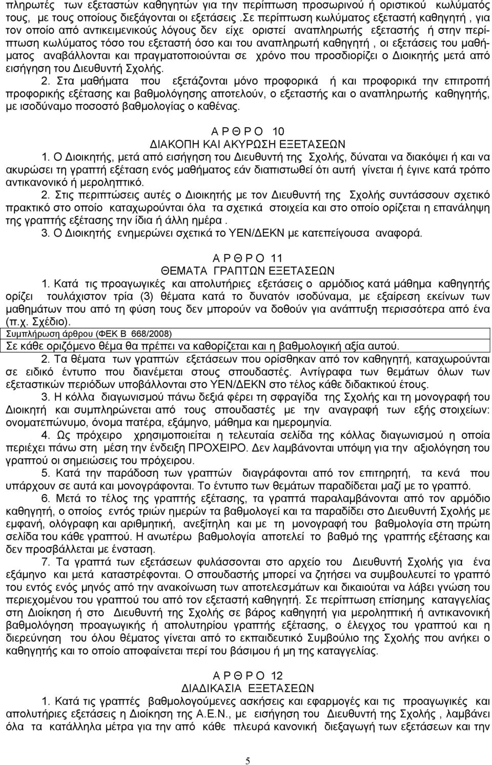 οι εξετάσεις του μαθήματος αναβάλλονται και πραγματοποιούνται σε χρόνο που προσδιορίζει ο Διοικητής μετά από εισήγηση του Διευθυντή Σχολής. 2.