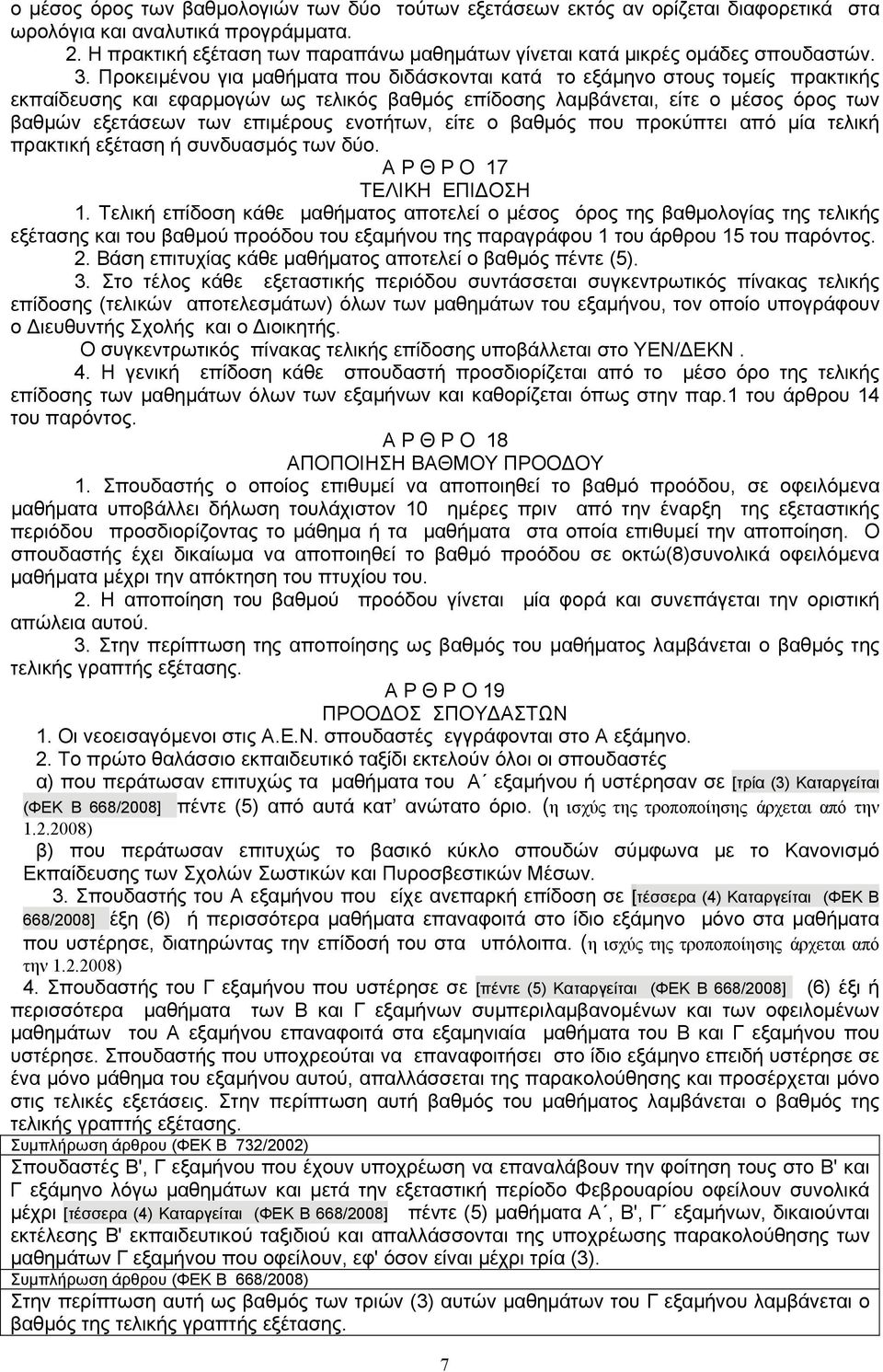 Προκειμένου για μαθήματα που διδάσκονται κατά το εξάμηνο στους τομείς πρακτικής εκπαίδευσης και εφαρμογών ως τελικός βαθμός επίδοσης λαμβάνεται, είτε ο μέσος όρος των βαθμών εξετάσεων των επιμέρους
