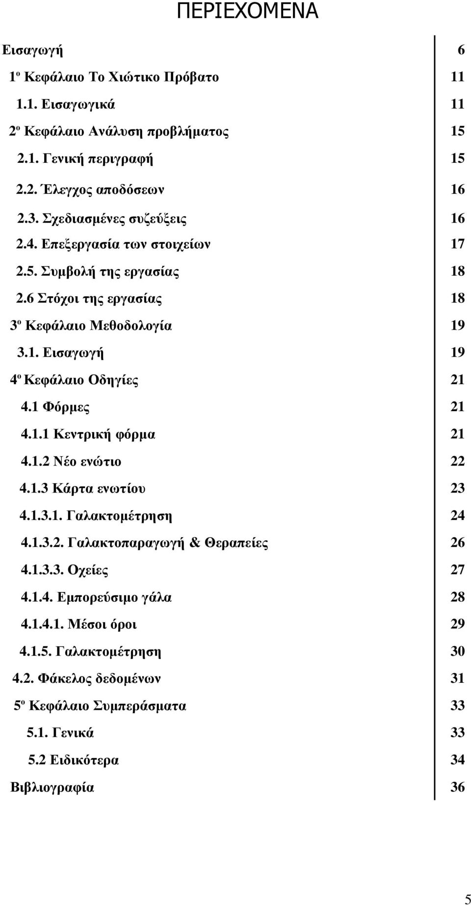 1 Φόρµες 21 4.1.1 Κεντρική φόρµα 21 4.1.2 Νέο ενώτιο 22 4.1.3 Κάρτα ενωτίου 23 4.1.3.1. Γαλακτοµέτρηση 24 4.1.3.2. Γαλακτοπαραγωγή & Θεραπείες 26 4.1.3.3. Οχείες 27 4.1.4. Εµπορεύσιµο γάλα 28 4.