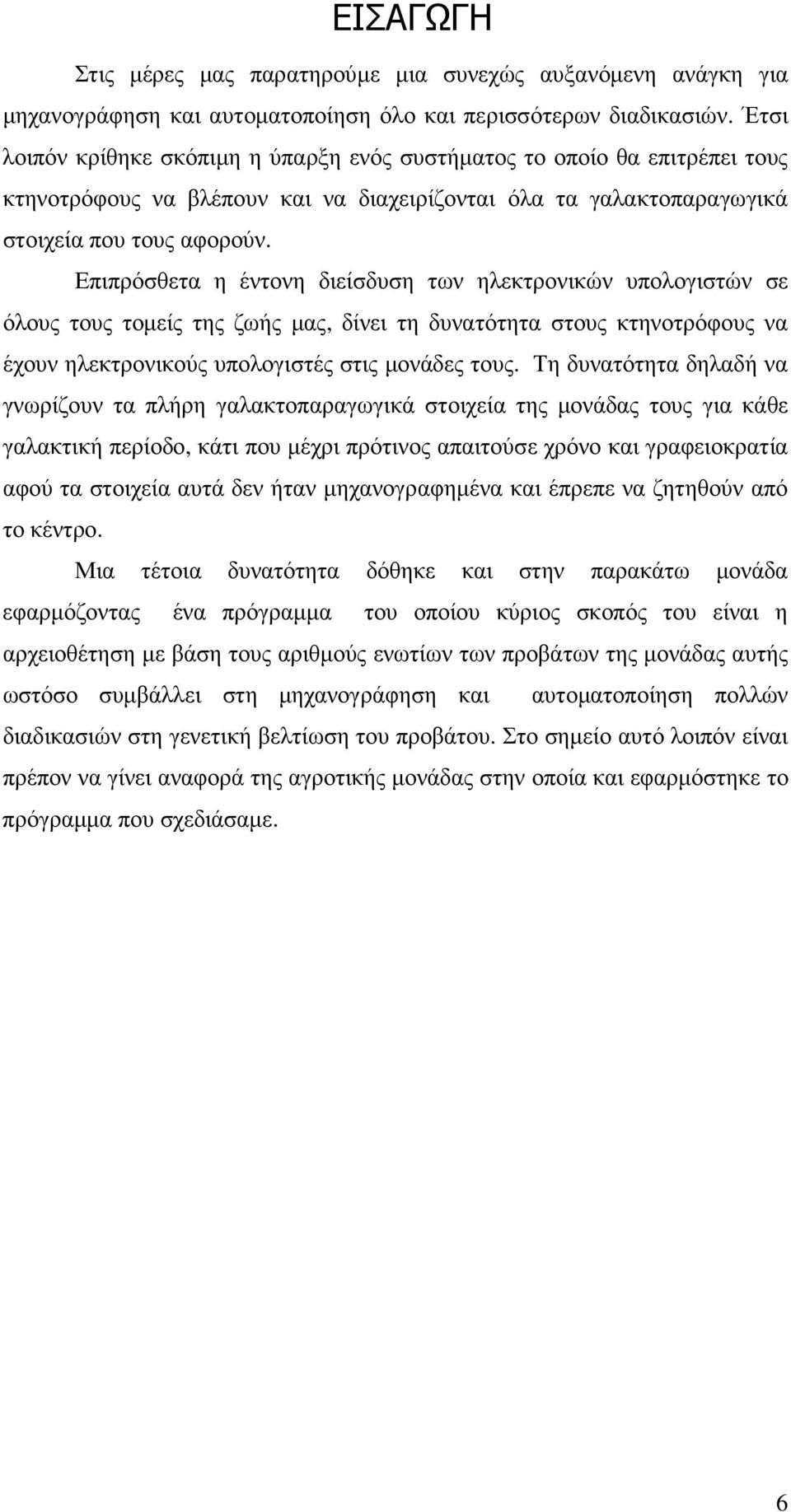Επιπρόσθετα η έντονη διείσδυση των ηλεκτρονικών υπολογιστών σε όλους τους τοµείς της ζωής µας, δίνει τη δυνατότητα στους κτηνοτρόφους να έχουν ηλεκτρονικούς υπολογιστές στις µονάδες τους.