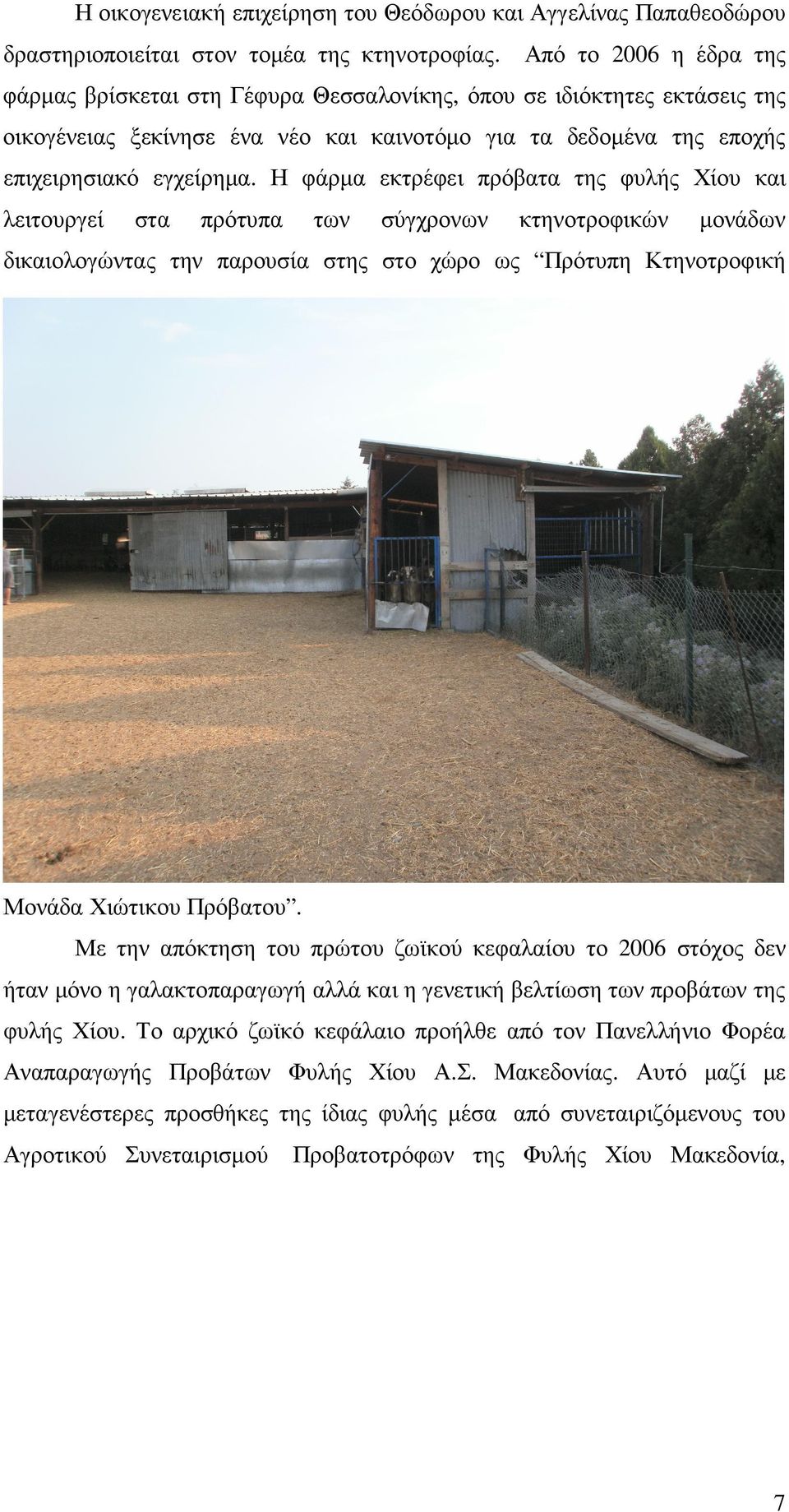 Η φάρµα εκτρέφει πρόβατα της φυλής Χίου και λειτουργεί στα πρότυπα των σύγχρονων κτηνοτροφικών µονάδων δικαιολογώντας την παρουσία στης στο χώρο ως Πρότυπη Κτηνοτροφική Μονάδα Χιώτικου Πρόβατου.