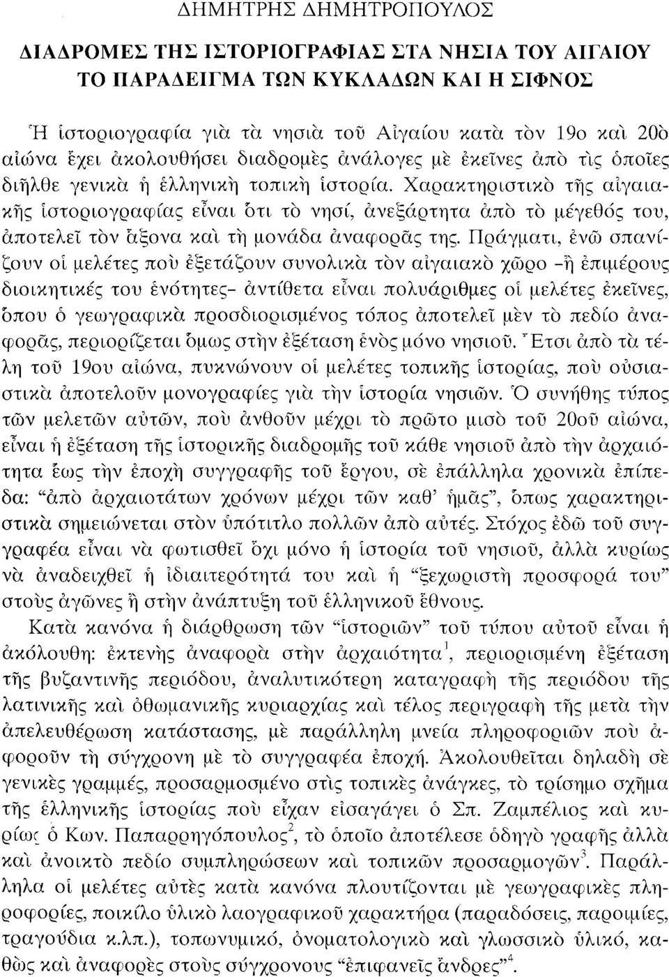 Χαρακτηριστικό της αίγαιακής ιστοριογραφίας είναι ότι το νησί, ανεξάρτητα από το μέγεθος του, αποτελεί τον άξονα κα ν ι τη μονάδα αναφοράς της.