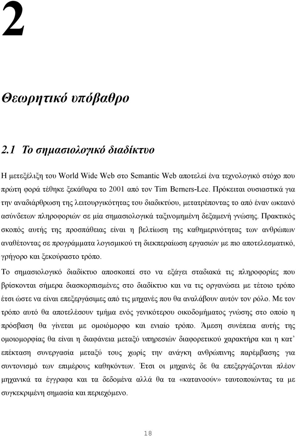 Πρακτικός σκοπός αυτής της προσπάθειας είναι η βελτίωση της καθημερινότητας των ανθρώπων αναθέτοντας σε προγράμματα λογισμικού τη διεκπεραίωση εργασιών με πιο αποτελεσματικό, γρήγορο και ξεκούραστο