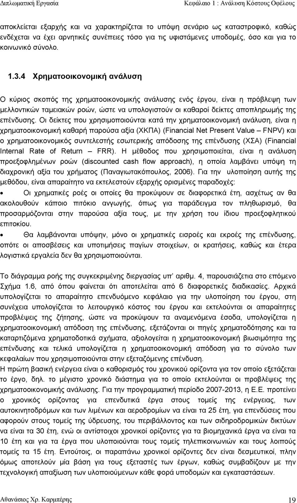 4 Χρηματοοικονομική ανάλυση Ο κύριος σκοπός της χρηματοοικονομικής ανάλυσης ενός έργου, είναι η πρόβλεψη των μελλοντικών ταμειακών ροών, ώστε να υπολογιστούν οι καθαροί δείκτες αποπληρωμής της