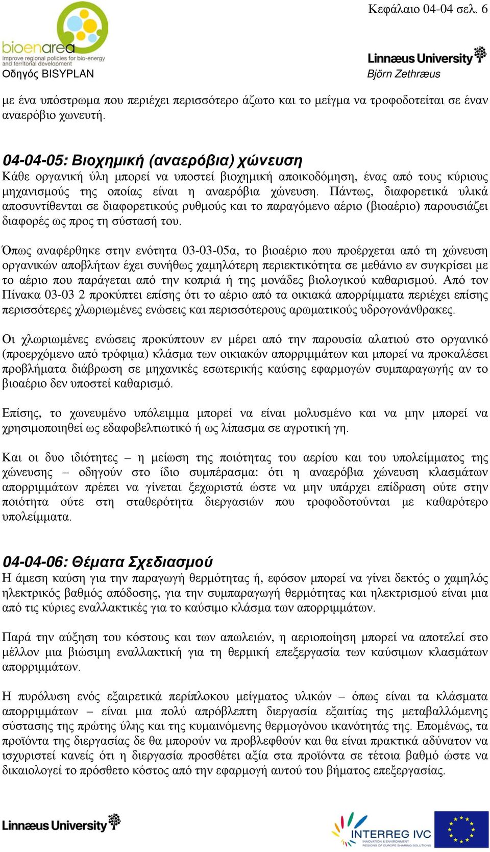 Πάντως, διαφορετικά υλικά αποσυντίθενται σε διαφορετικούς ρυθμούς και το παραγόμενο αέριο (βιοαέριο) παρουσιάζει διαφορές ως προς τη σύστασή του.