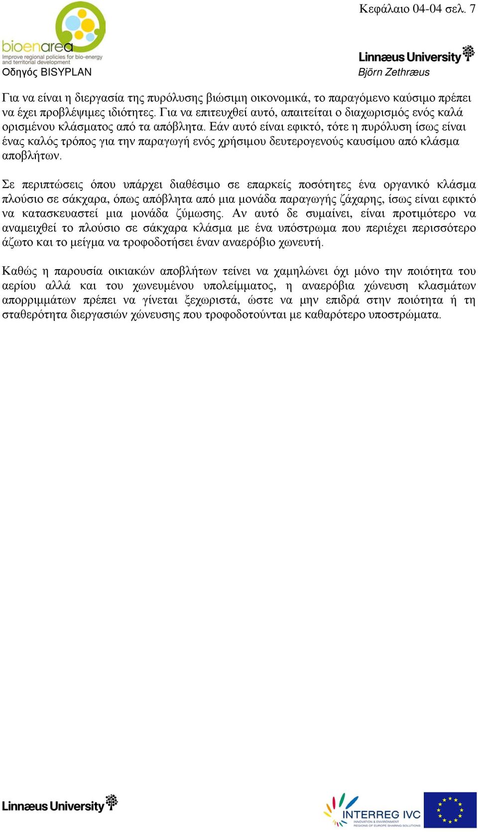 Εάν αυτό είναι εφικτό, τότε η πυρόλυση ίσως είναι ένας καλός τρόπος για την παραγωγή ενός χρήσιμου δευτερογενούς καυσίμου από κλάσμα αποβλήτων.