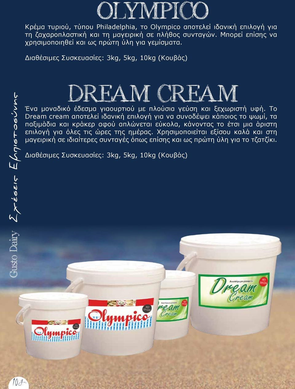 Διαθέσιμες Συσκευασίες: 3kg, 5kg, 10kg (Κουβάς) Gusto Dairy Σχέσεις Εμπιστοσύνης DREAM CREAM Ένα μοναδικό έδεσμα γιαουρτιού με πλούσια γεύση και ξεχωριστή υφή.