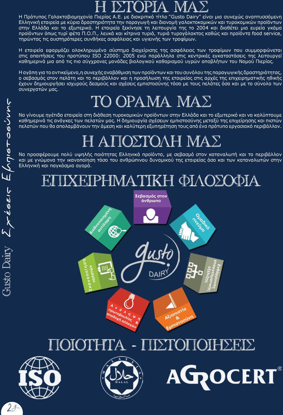 Η εταιρεία ξεκίνησε τη λειτουργία της το 2004 και διαθέτει μια ευρεία γκάμα προϊόντων όπως τυρί φέτα Π.