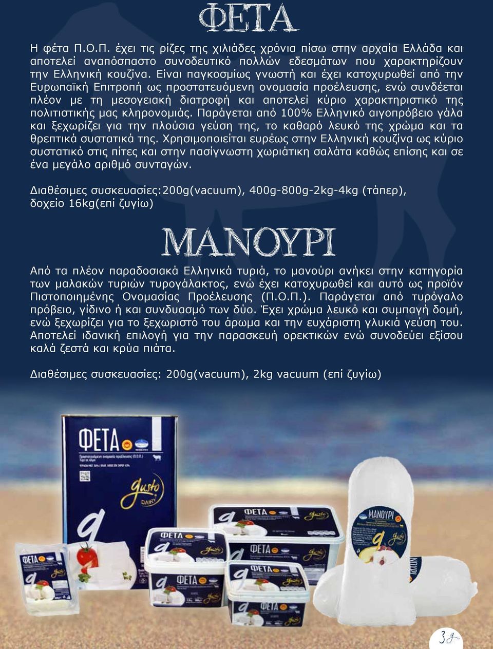 πολιτιστικής μας κληρονομιάς. Παράγεται από 100% Ελληνικό αιγοπρόβειο γάλα και ξεχωρίζει για την πλούσια γεύση της, το καθαρό λευκό της χρώμα και τα θρεπτικά συστατικά της.