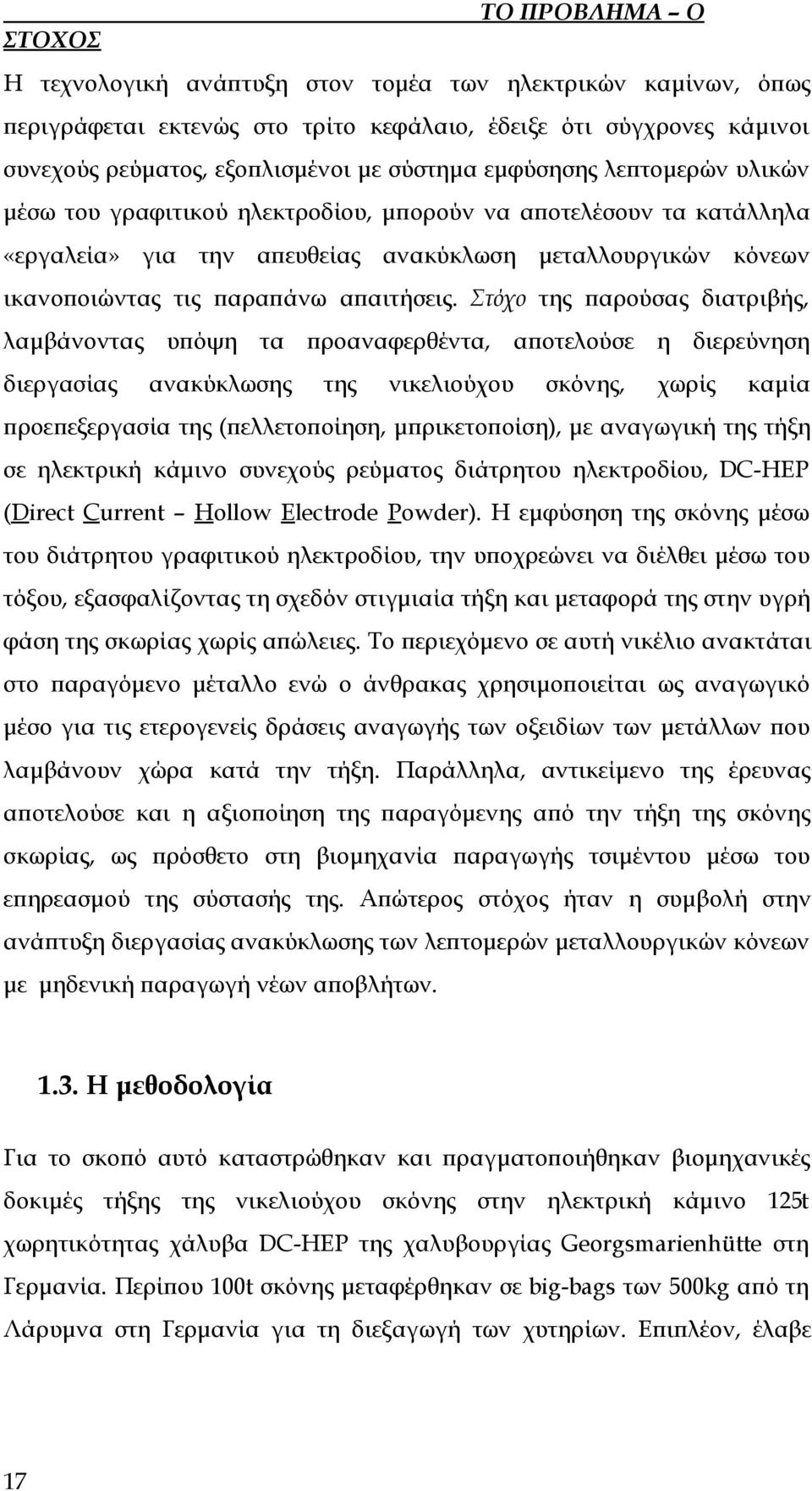 Στόχο της παρούσας διατριβής, λαμβάνοντας υπόψη τα προαναφερθέντα, αποτελούσε η διερεύνηση διεργασίας ανακύκλωσης της νικελιούχου σκόνης, χωρίς καμία προεπεξεργασία της (πελλετοποίηση,