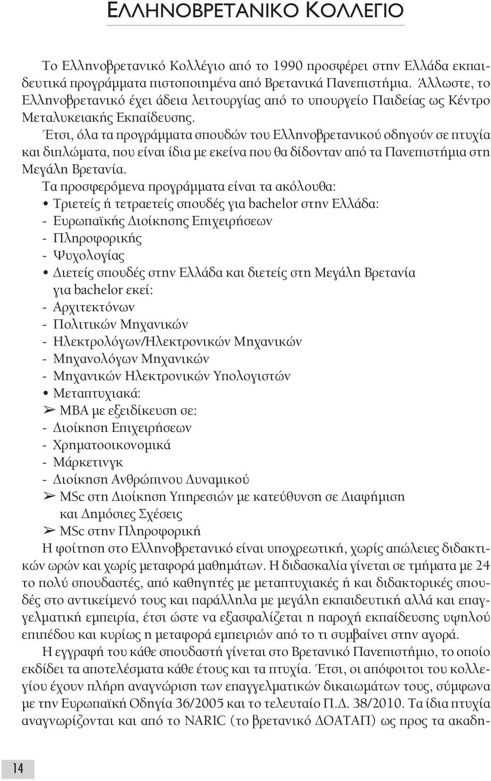 Έτσι, όλα τα προγράµµατα σπουδών του Ελληνοβρετανικού οδηγούν σε πτυχία και διπλώµατα, που είναι ίδια µε εκείνα που θα δίδονταν από τα Πανεπιστήµια στη Μεγάλη Βρετανία.