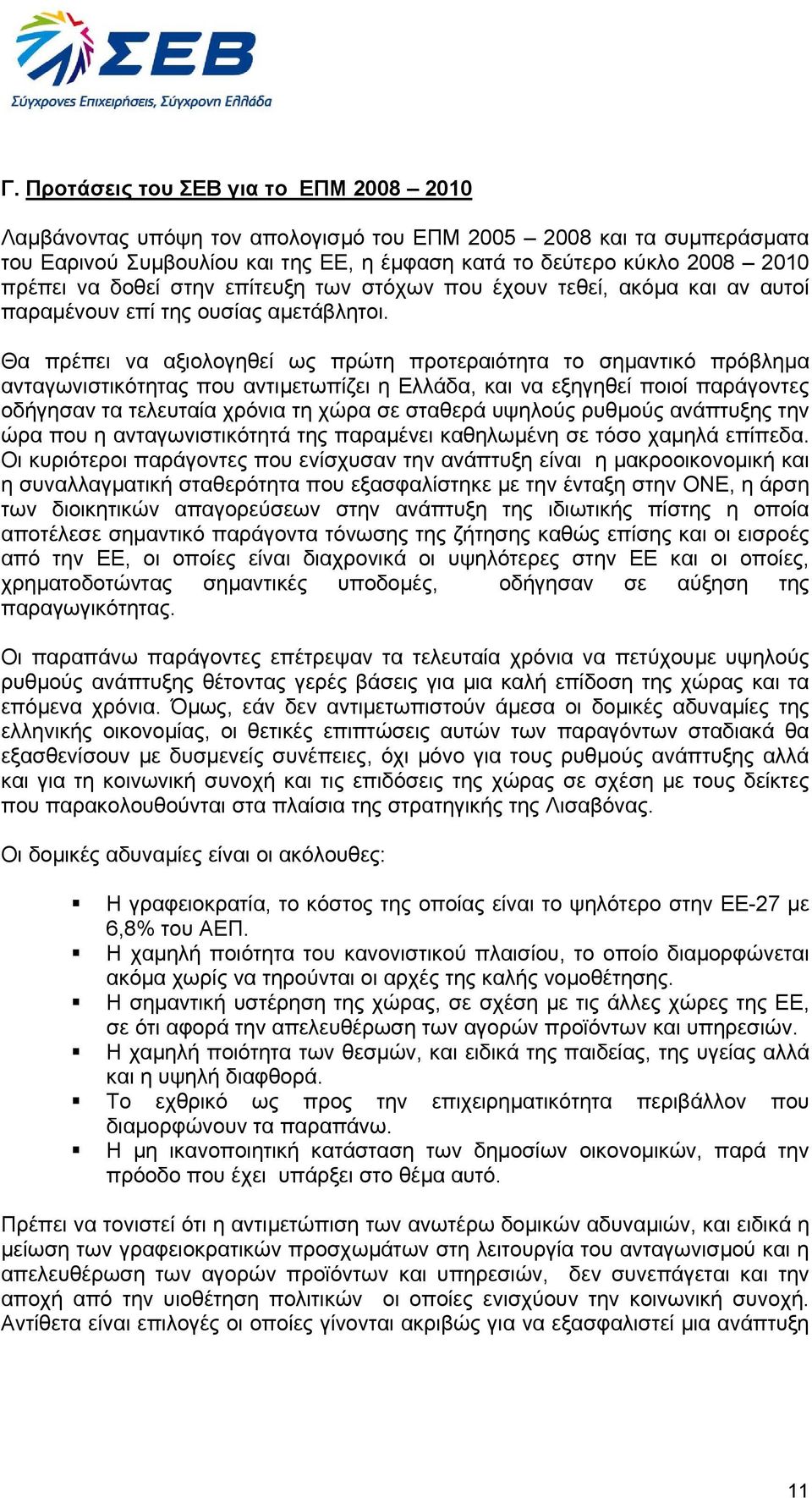 Θα πρέπει να αξιολογηθεί ως πρώτη προτεραιότητα το σηµαντικό πρόβληµα ανταγωνιστικότητας που αντιµετωπίζει η Ελλάδα, και να εξηγηθεί ποιοί παράγοντες οδήγησαν τα τελευταία χρόνια τη χώρα σε σταθερά