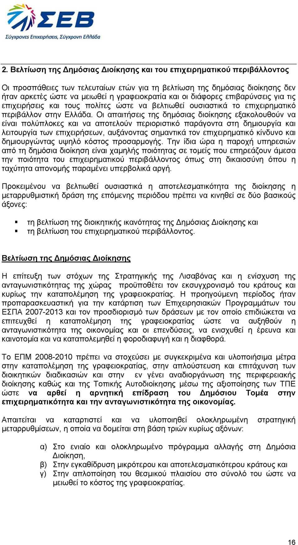 Οι απαιτήσεις της δηµόσιας διοίκησης εξακολουθούν να είναι πολύπλοκες και να αποτελούν περιοριστικό παράγοντα στη δηµιουργία και λειτουργία των επιχειρήσεων, αυξάνοντας σηµαντικά τον επιχειρηµατικό