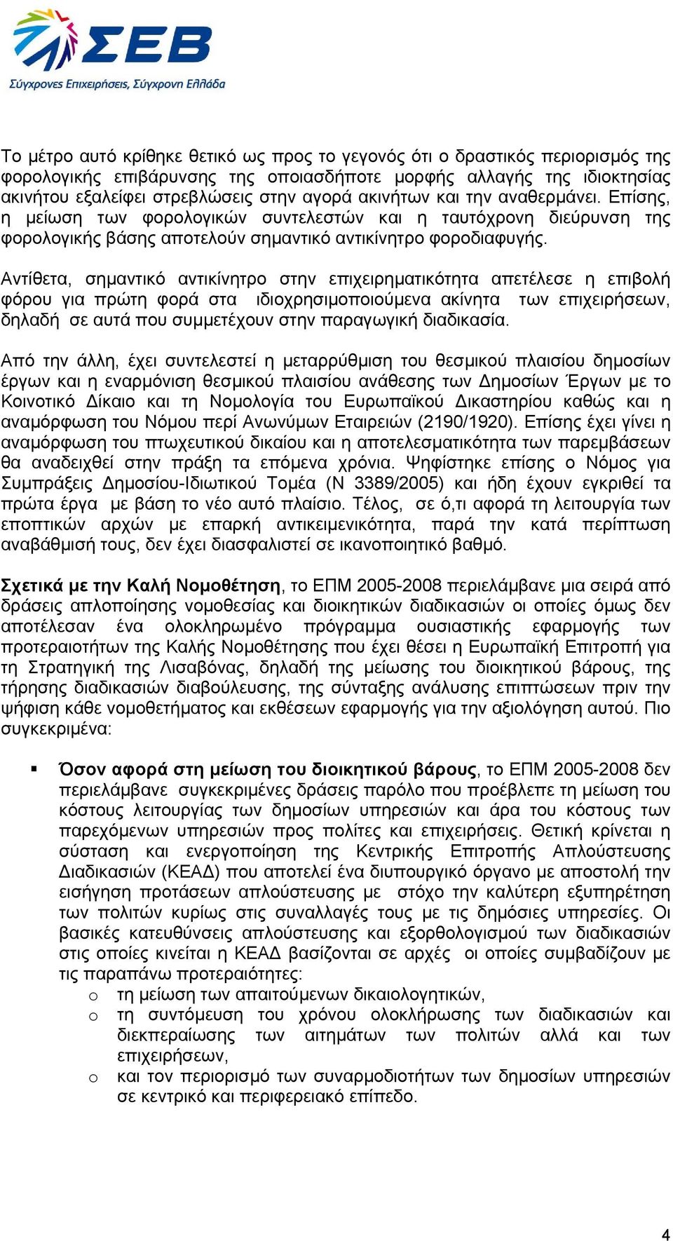 Αντίθετα, σηµαντικό αντικίνητρο στην επιχειρηµατικότητα απετέλεσε η επιβολή φόρου για πρώτη φορά στα ιδιοχρησιµοποιούµενα ακίνητα των επιχειρήσεων, δηλαδή σε αυτά που συµµετέχουν στην παραγωγική